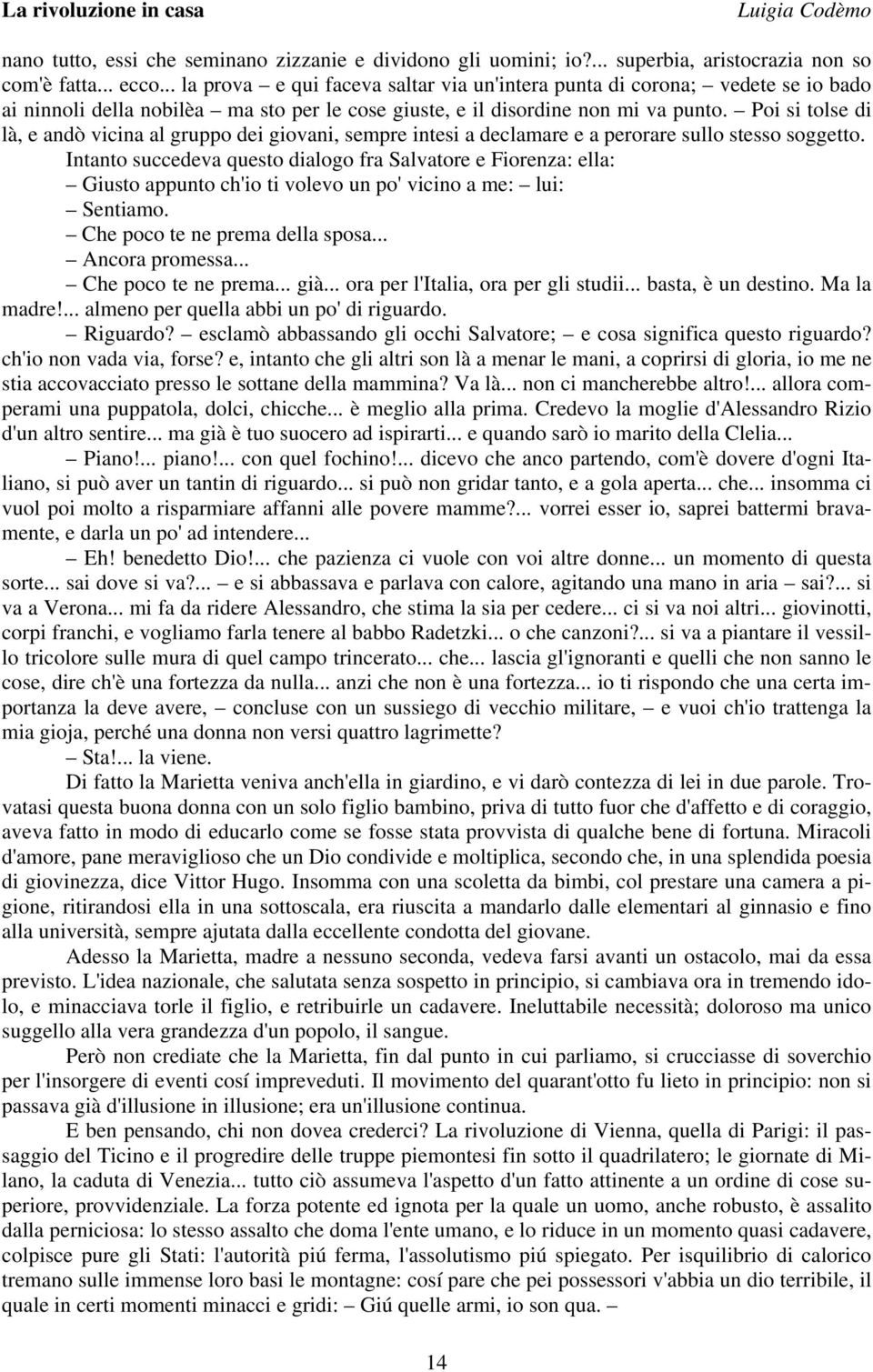 Poi si tolse di là, e andò vicina al gruppo dei giovani, sempre intesi a declamare e a perorare sullo stesso soggetto.