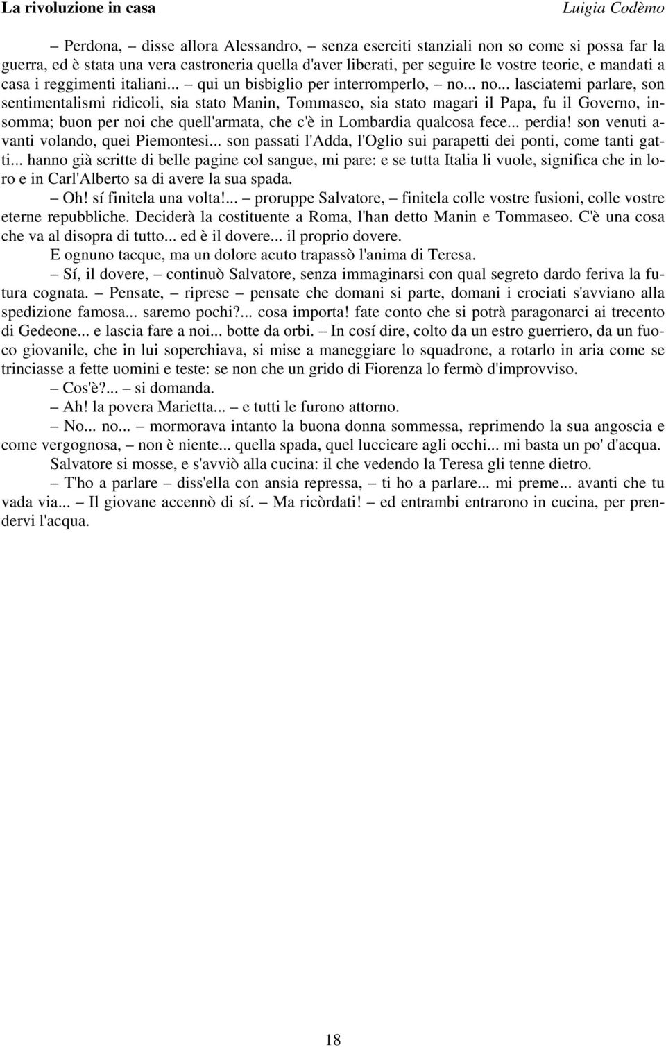 .. no... lasciatemi parlare, son sentimentalismi ridicoli, sia stato Manin, Tommaseo, sia stato magari il Papa, fu il Governo, insomma; buon per noi che quell'armata, che c'è in Lombardia qualcosa fece.