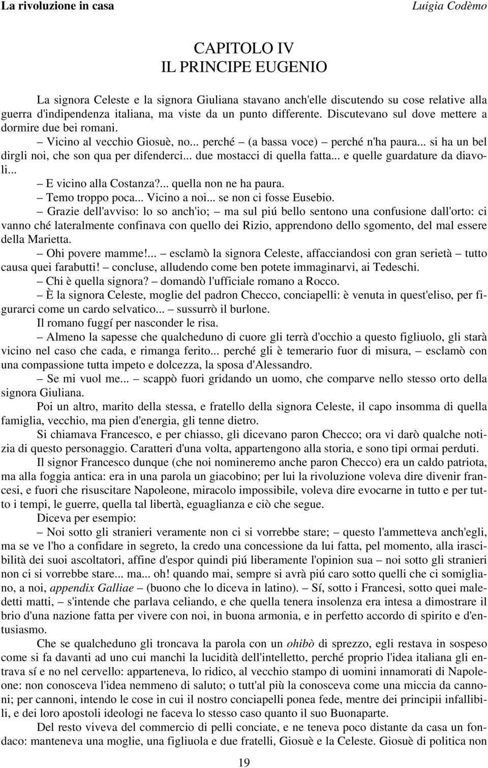 .. due mostacci di quella fatta... e quelle guardature da diavoli... E vicino alla Costanza?... quella non ne ha paura. Temo troppo poca... Vicino a noi... se non ci fosse Eusebio.