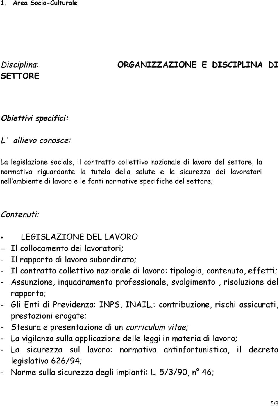 dei lavoratori; - Il rapporto di lavoro subordinato; - Il contratto collettivo nazionale di lavoro: tipologia, contenuto, effetti; - Assunzione, inquadramento professionale, svolgimento, risoluzione