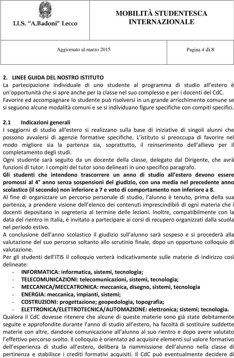 CdC. Favorire ed accompagnare lo studente può risolversi in un grande arricchimento comune se si seguono alcune modalità comuni e se si individuano figure specifiche con compiti specifici. 2.