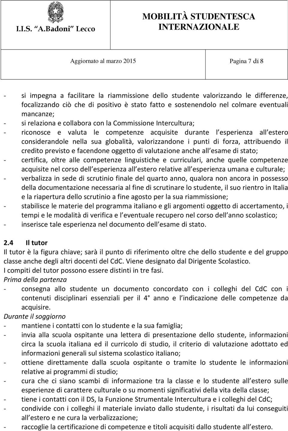 valorizzandone i punti di forza, attribuendo il credito previsto e facendone oggetto di valutazione anche all esame di stato; - certifica, oltre alle competenze linguistiche e curriculari, anche