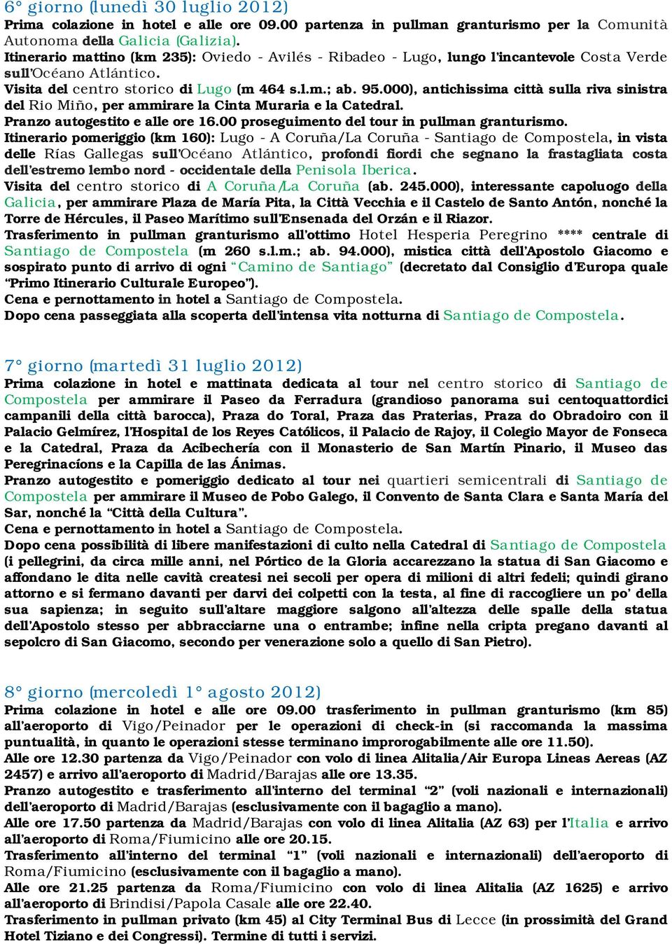 000), antichissima città sulla riva sinistra del Rio Miño, per ammirare la Cinta Muraria e la Catedral.