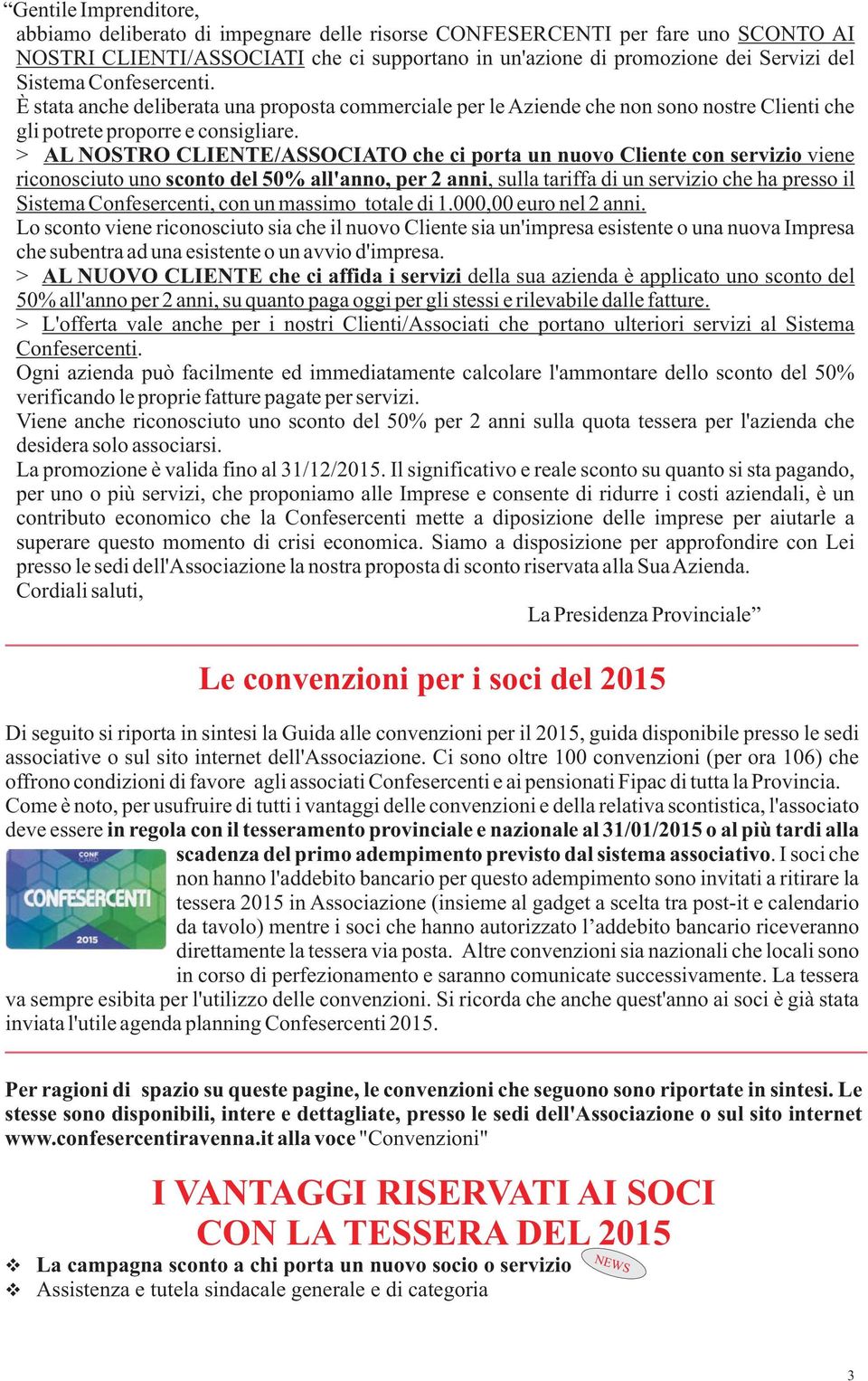 > AL NOSTRO CLIENTE/ASSOCIATO che ci porta un nuovo Cliente con servizio viene riconosciuto uno sconto del 50% all'anno, per 2 anni, sulla tariffa di un servizio che ha presso il Sistema