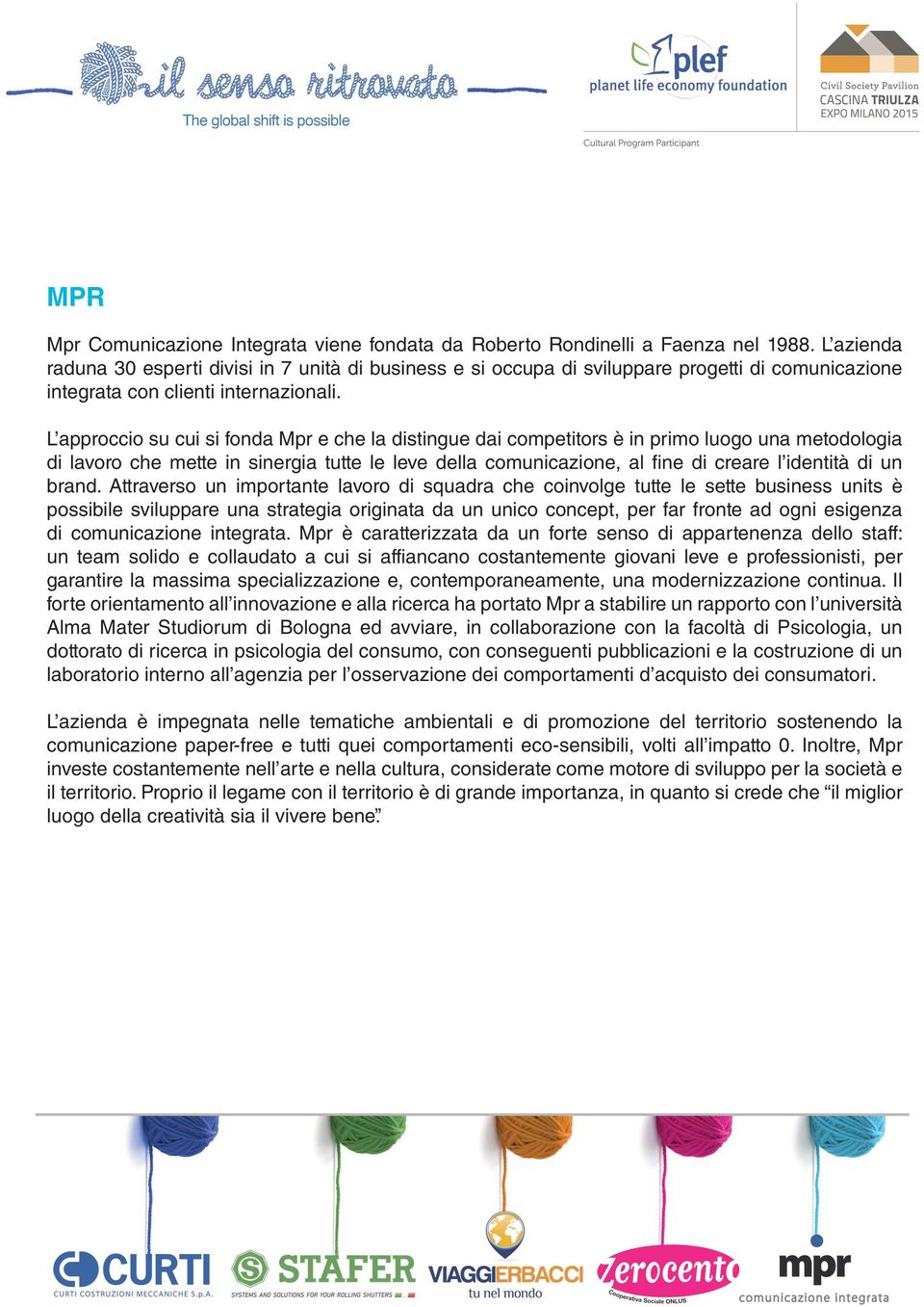 L approccio su cui si fonda Mpr e che la distingue dai competitors è in primo luogo una metodologia di lavoro che mette in sinergia tutte le leve della comunicazione, al fine di creare l identità di