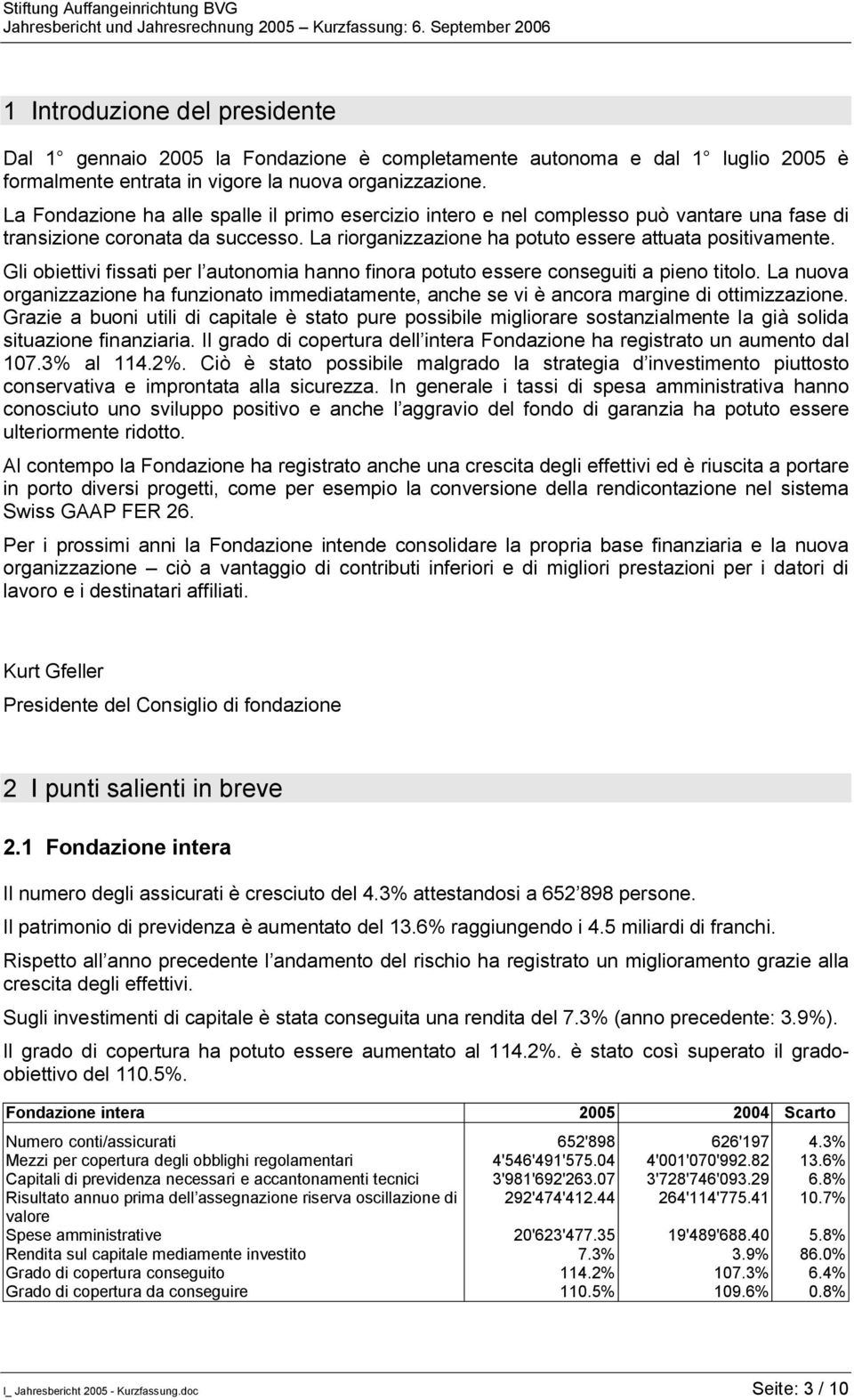 Gli obiettivi fissati per l autonomia hanno finora potuto essere conseguiti a pieno titolo. La nuova organizzazione ha funzionato immediatamente, anche se vi è ancora margine di ottimizzazione.