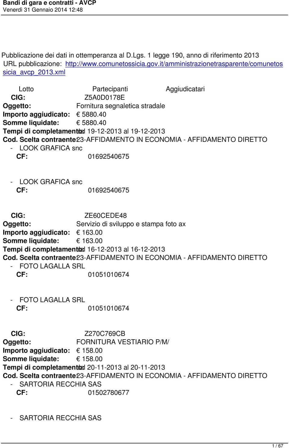 40 Tempi di completamento: dal 19-12-2013 al 19-12-2013 - LOOK GRAFICA snc CF: 01692540675 - LOOK GRAFICA snc CF: 01692540675 CIG: ZE60CEDE48 Oggetto: Servizio di sviluppo e stampa foto ax Importo