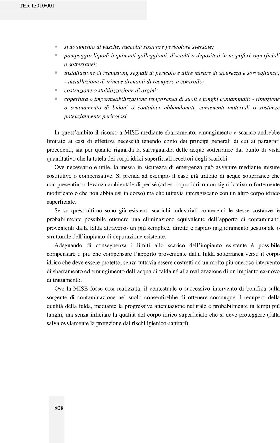 impermeabilizzazione temporanea di suoli e fanghi contaminati; - rimozione o svuotamento di bidoni o container abbandonati, contenenti materiali o sostanze potenzialmente pericolosi.