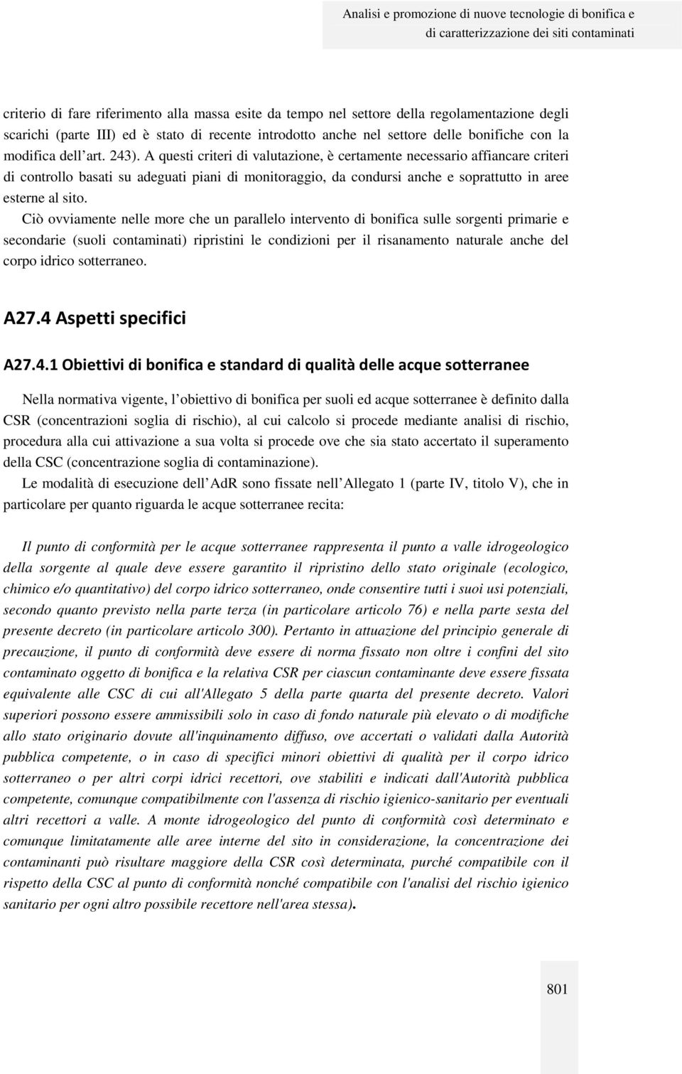 A questi criteri di valutazione, è certamente necessario affiancare criteri di controllo basati su adeguati piani di monitoraggio, da condursi anche e soprattutto in aree esterne al sito.