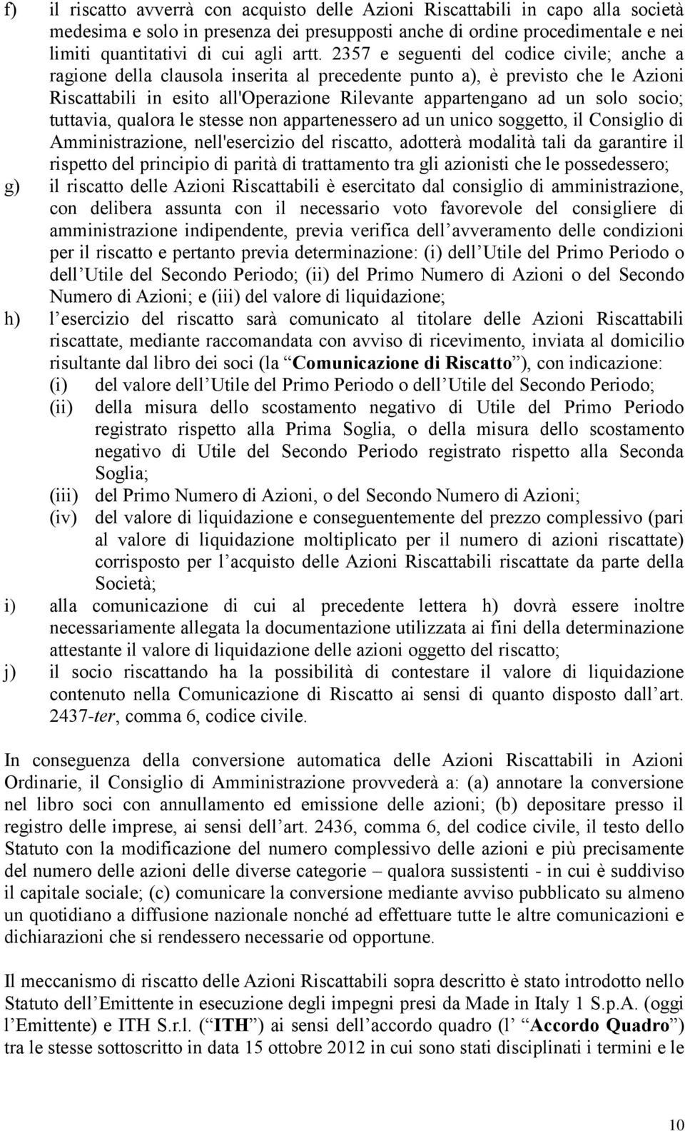 solo socio; tuttavia, qualora le stesse non appartenessero ad un unico soggetto, il Consiglio di, nell'esercizio del riscatto, adotterà modalità tali da garantire il rispetto del principio di parità