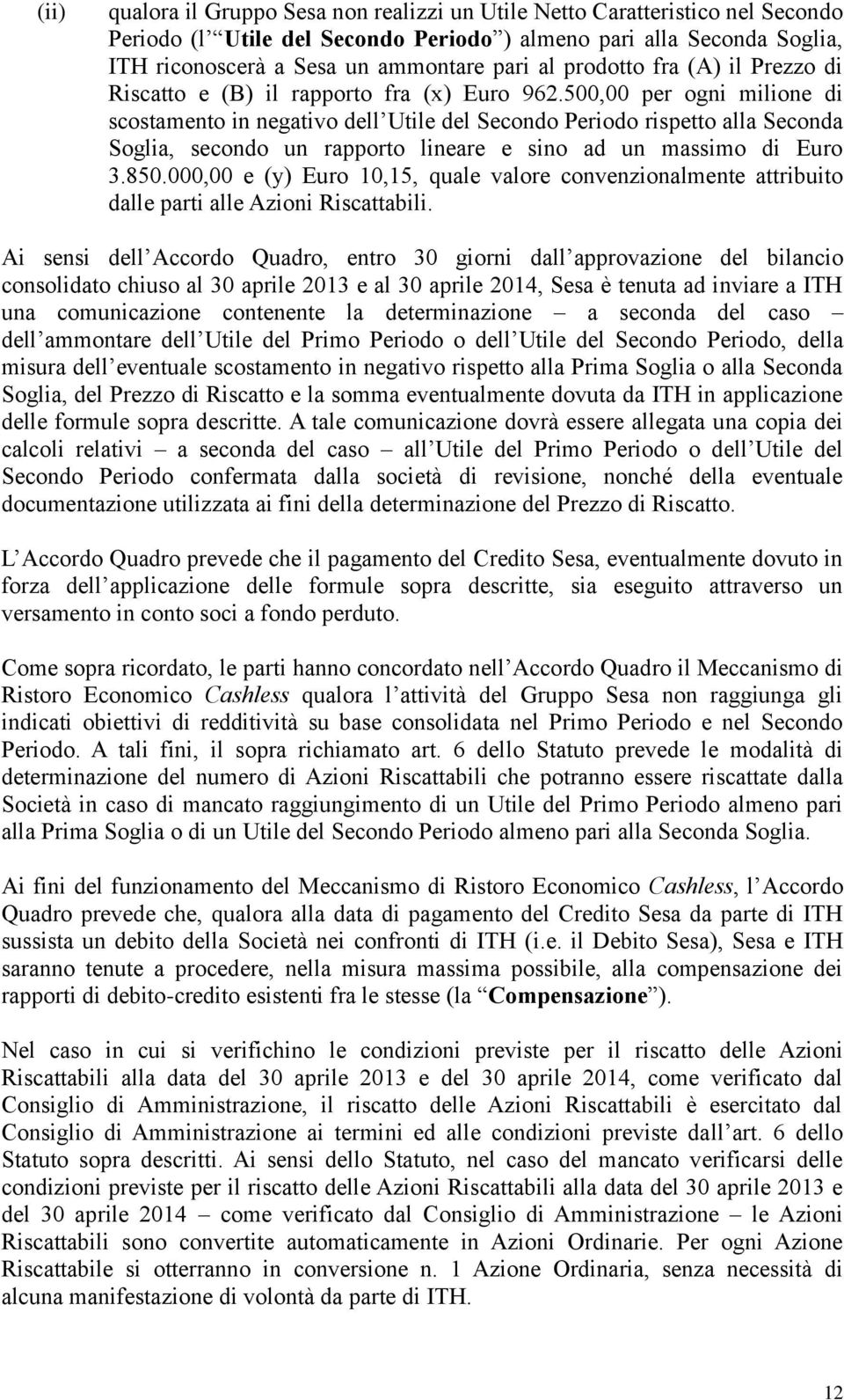 500,00 per ogni milione di scostamento in negativo dell Utile del Secondo Periodo rispetto alla Seconda Soglia, secondo un rapporto lineare e sino ad un massimo di Euro 3.850.