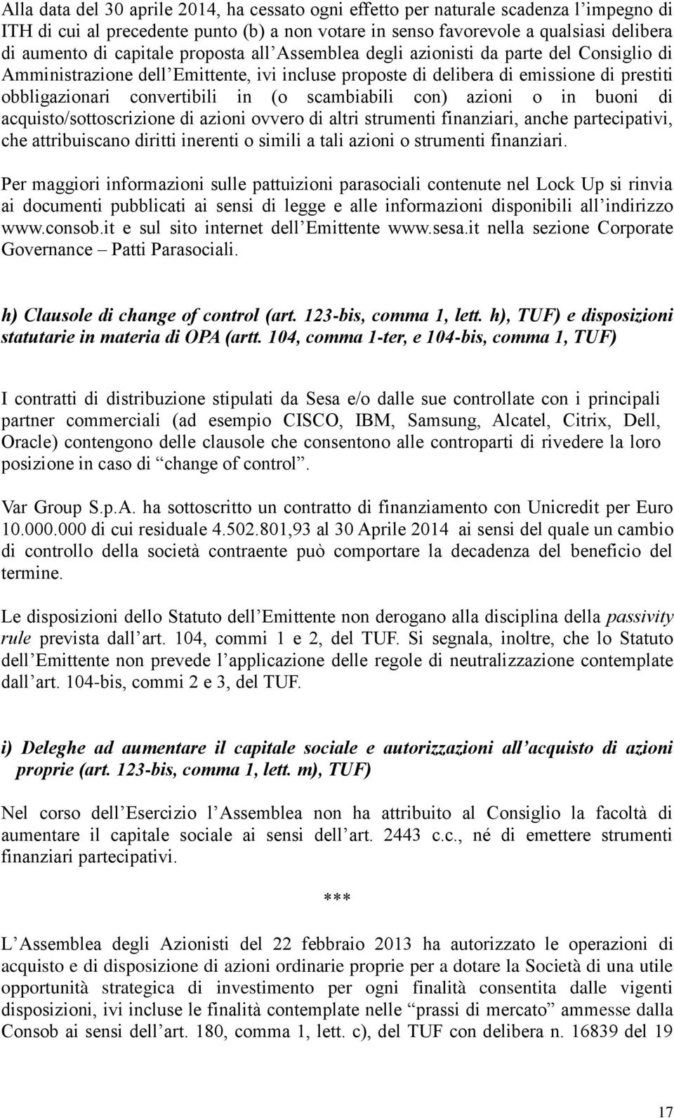 azioni o in buoni di acquisto/sottoscrizione di azioni ovvero di altri strumenti finanziari, anche partecipativi, che attribuiscano diritti inerenti o simili a tali azioni o strumenti finanziari.