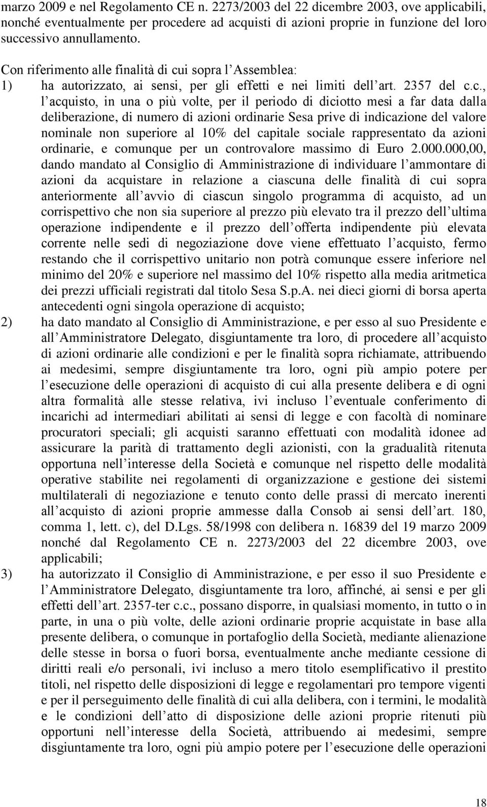 i sopra l Assemblea: 1) ha autorizzato, ai sensi, per gli effetti e nei limiti dell art. 2357 del c.