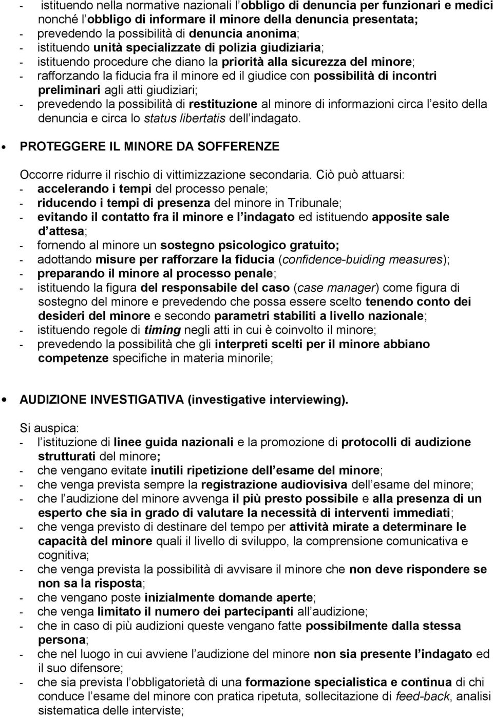 possibilità di incontri preliminari agli atti giudiziari; - prevedendo la possibilità di restituzione al minore di informazioni circa l esito della denuncia e circa lo status libertatis dell indagato.