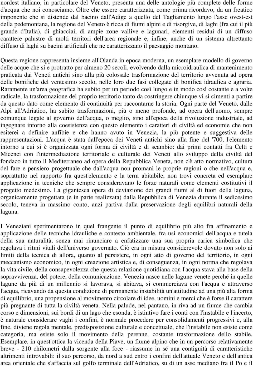 Veneto è ricca di fiumi alpini e di risorgive, di laghi (fra cui il più grande d'italia), di ghiacciai, di ampie zone vallive e lagunari, elementi residui di un diffuso carattere palustre di molti