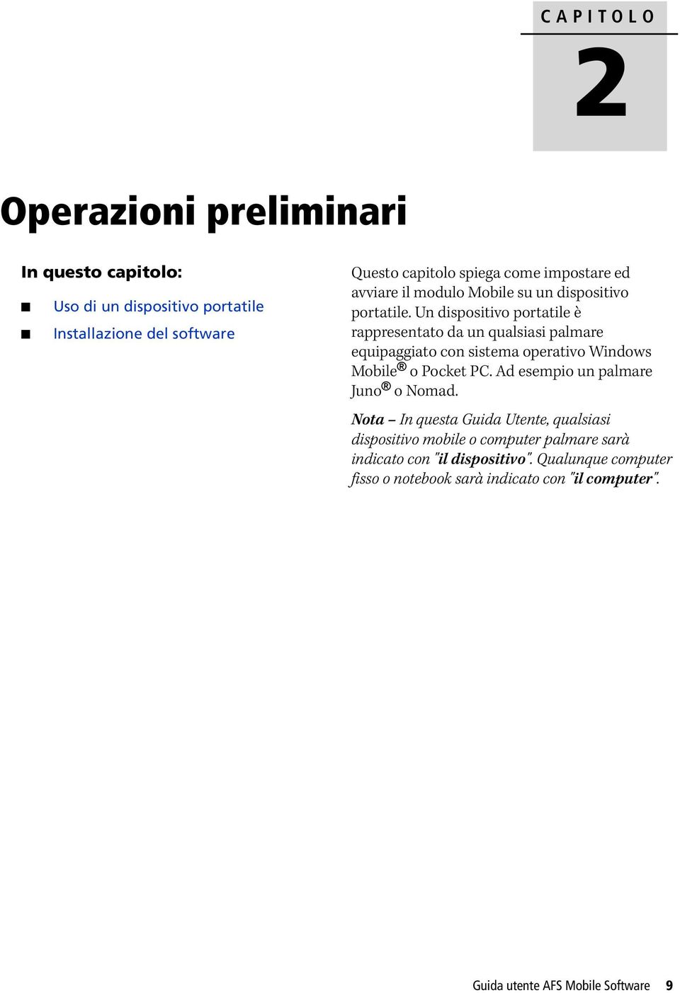 Un dispositivo portatile è rappresentato da un qualsiasi palmare equipaggiato con sistema operativo Windows Mobile o Pocket PC.