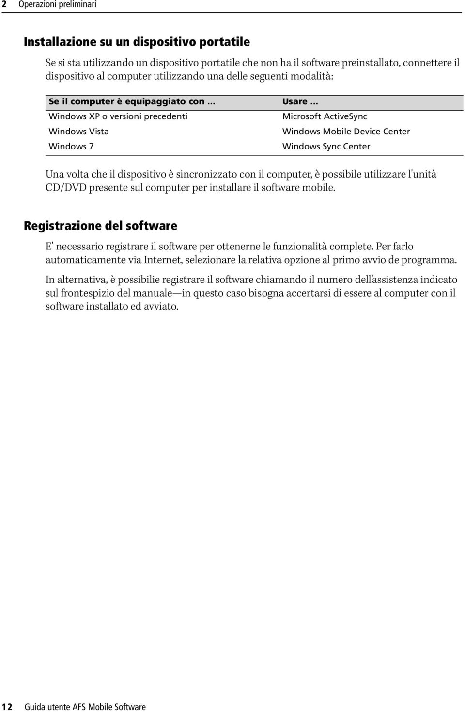 .. Windows XP o versioni precedenti Microsoft ActiveSync Windows Vista Windows 7 Windows Mobile Device Center Windows Sync Center Una volta che il dispositivo è sincronizzato con il computer, è