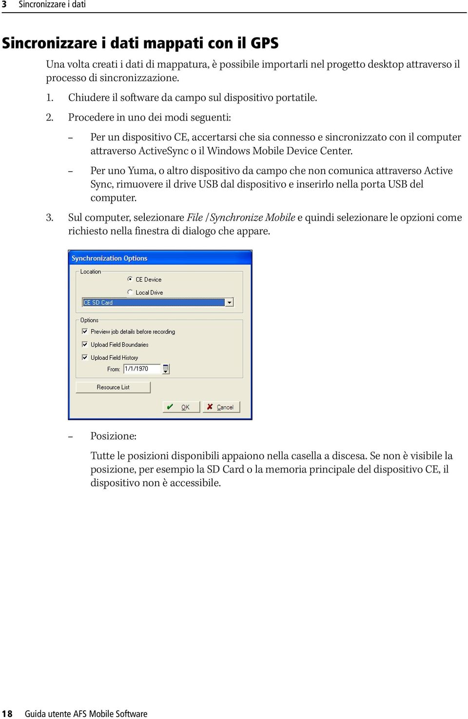Procedere in uno dei modi seguenti: Per un dispositivo CE, accertarsi che sia connesso e sincronizzato con il computer attraverso ActiveSync o il Windows Mobile Device Center.