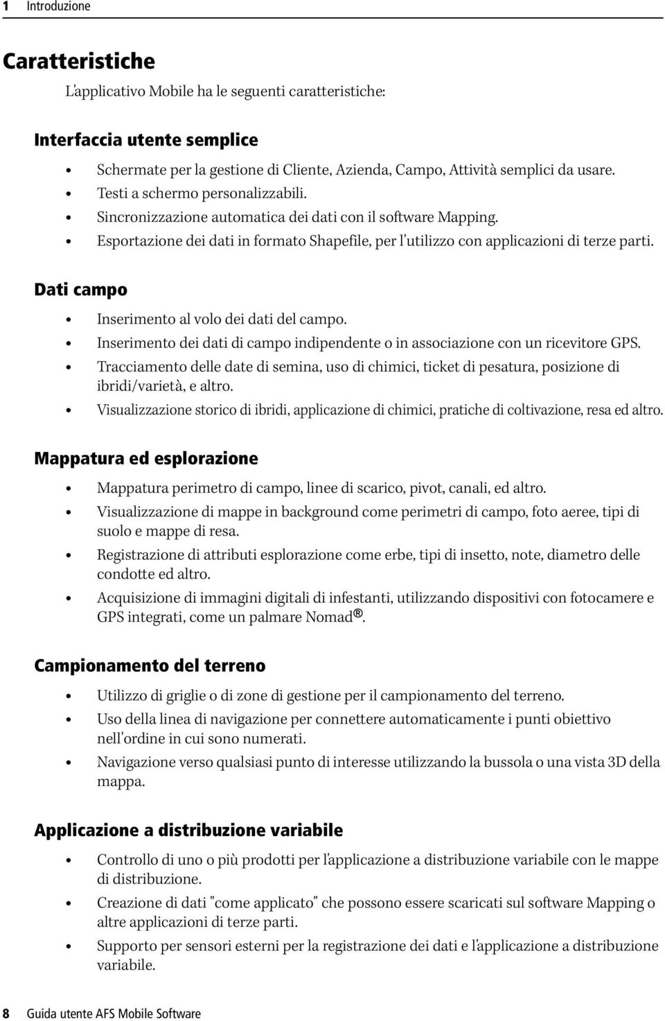 Dati campo Inserimento al volo dei dati del campo. Inserimento dei dati di campo indipendente o in associazione con un ricevitore GPS.