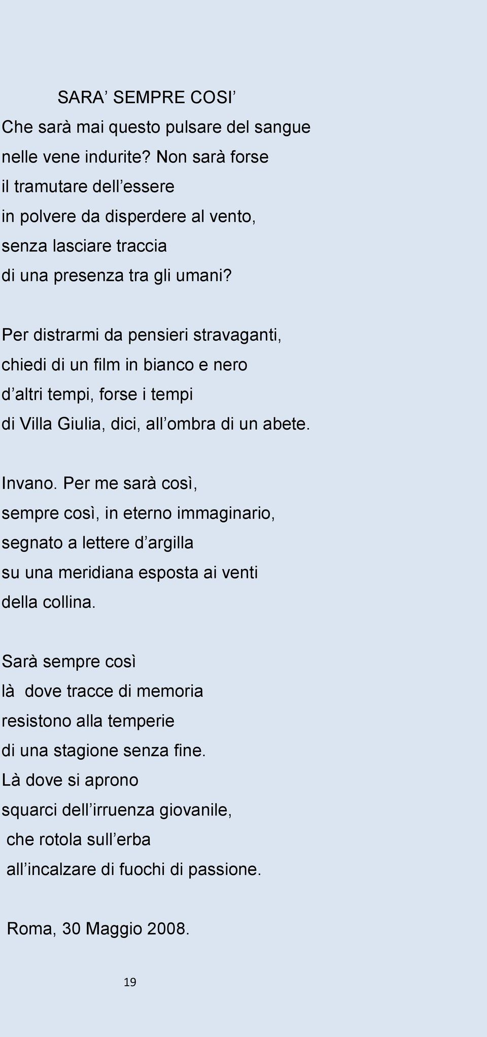 Per distrarmi da pensieri stravaganti, chiedi di un film in bianco e nero d altri tempi, forse i tempi di Villa Giulia, dici, all ombra di un abete. Invano.