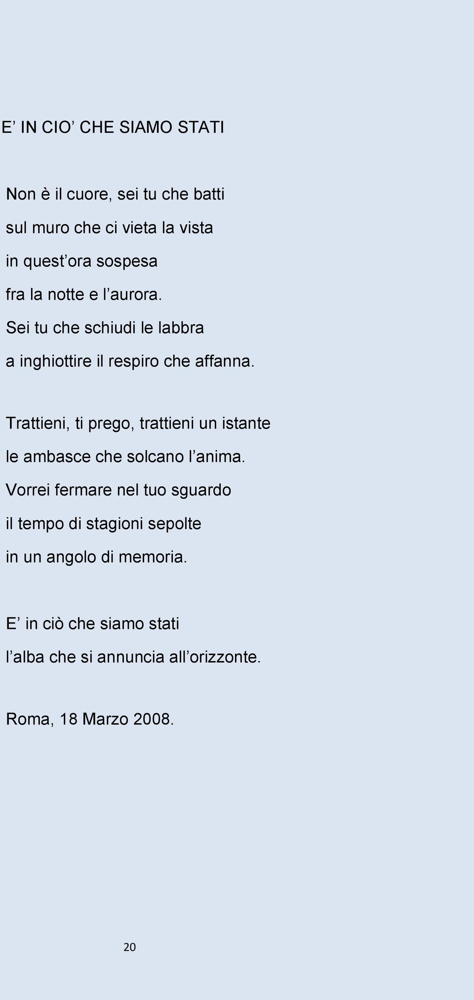 Trattieni, ti prego, trattieni un istante le ambasce che solcano l anima.