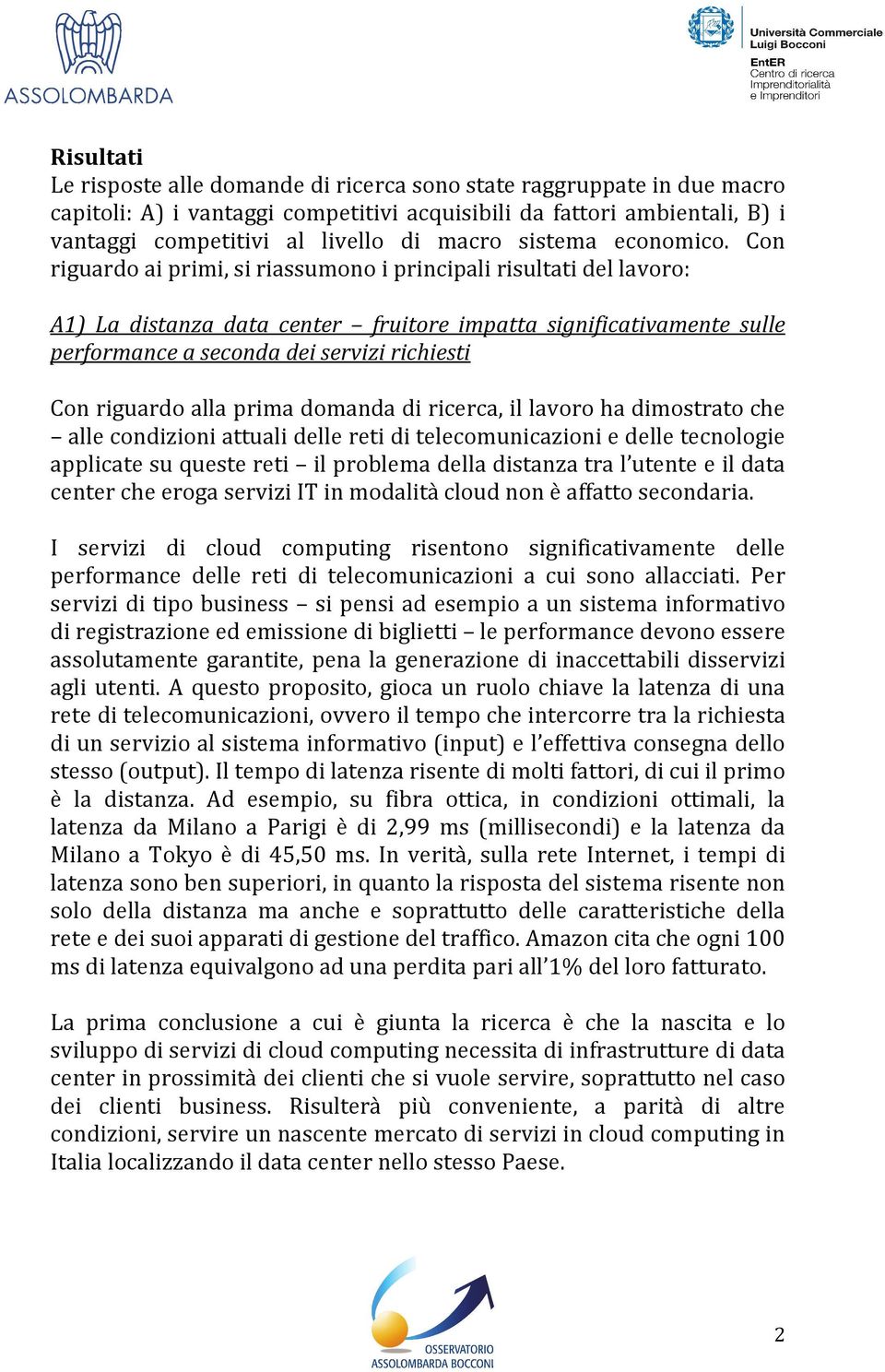 Con riguardo ai primi, si riassumono i principali risultati del lavoro: A1) La distanza data center fruitore impatta significativamente sulle performance a seconda dei servizi richiesti Con riguardo