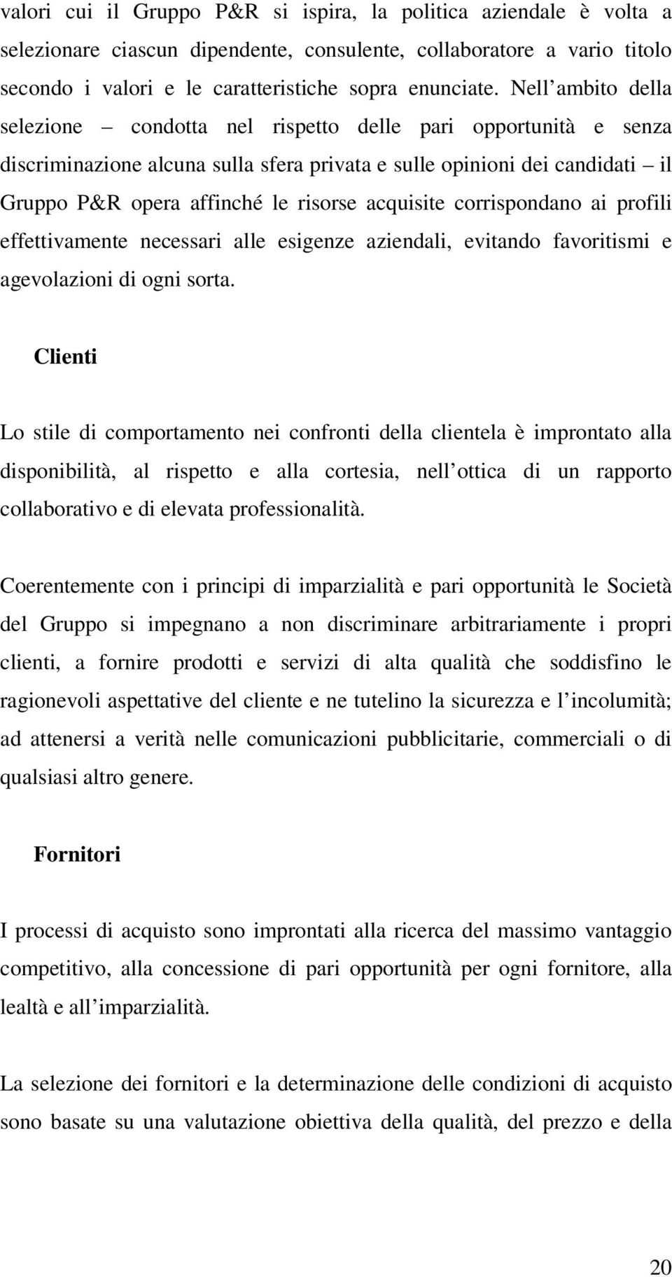 acquisite corrispondano ai profili effettivamente necessari alle esigenze aziendali, evitando favoritismi e agevolazioni di ogni sorta.