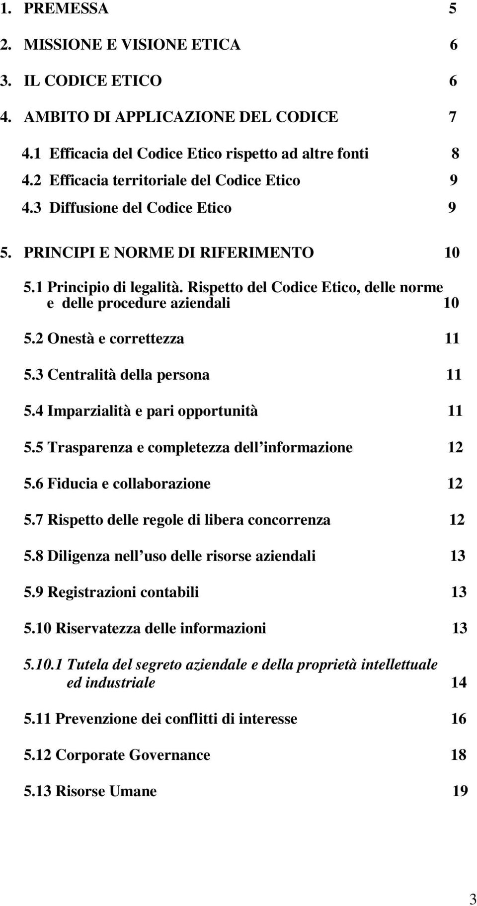 Rispetto del Codice Etico, delle norme e delle procedure aziendali 10 5.2 Onestà e correttezza 11 5.3 Centralità della persona 11 5.4 Imparzialità e pari opportunità 11 5.