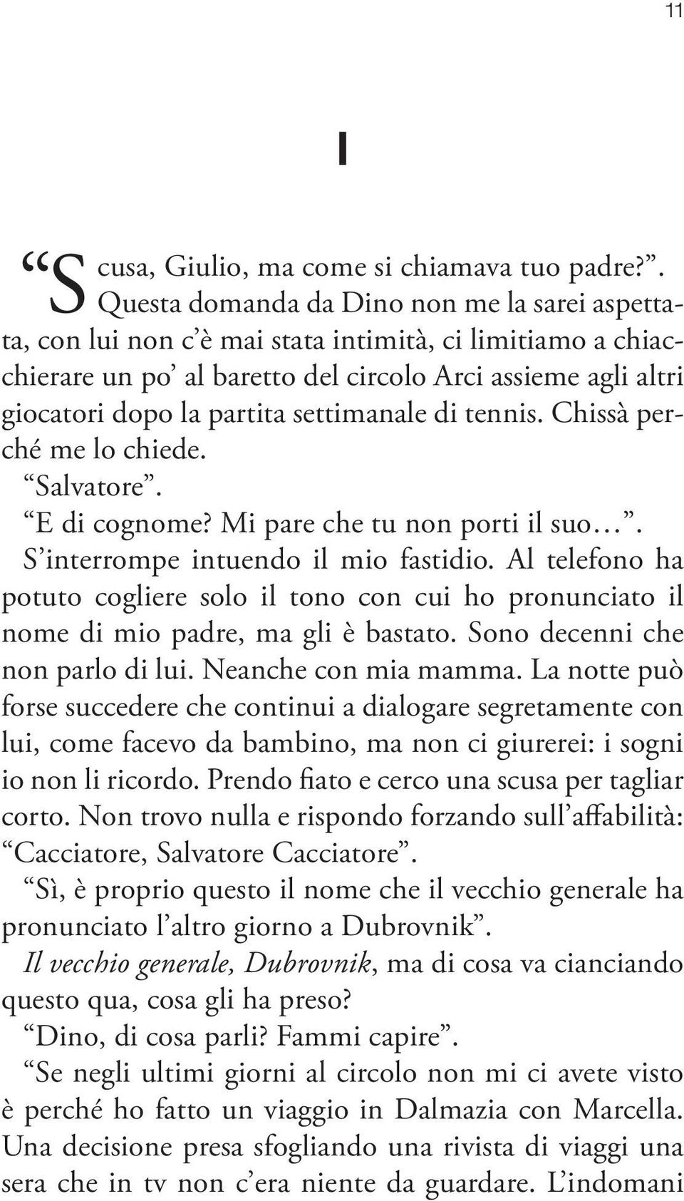 settimanale di tennis. Chissà perché me lo chiede. Salvatore. E di cognome? Mi pare che tu non porti il suo. S interrompe intuendo il mio fastidio.