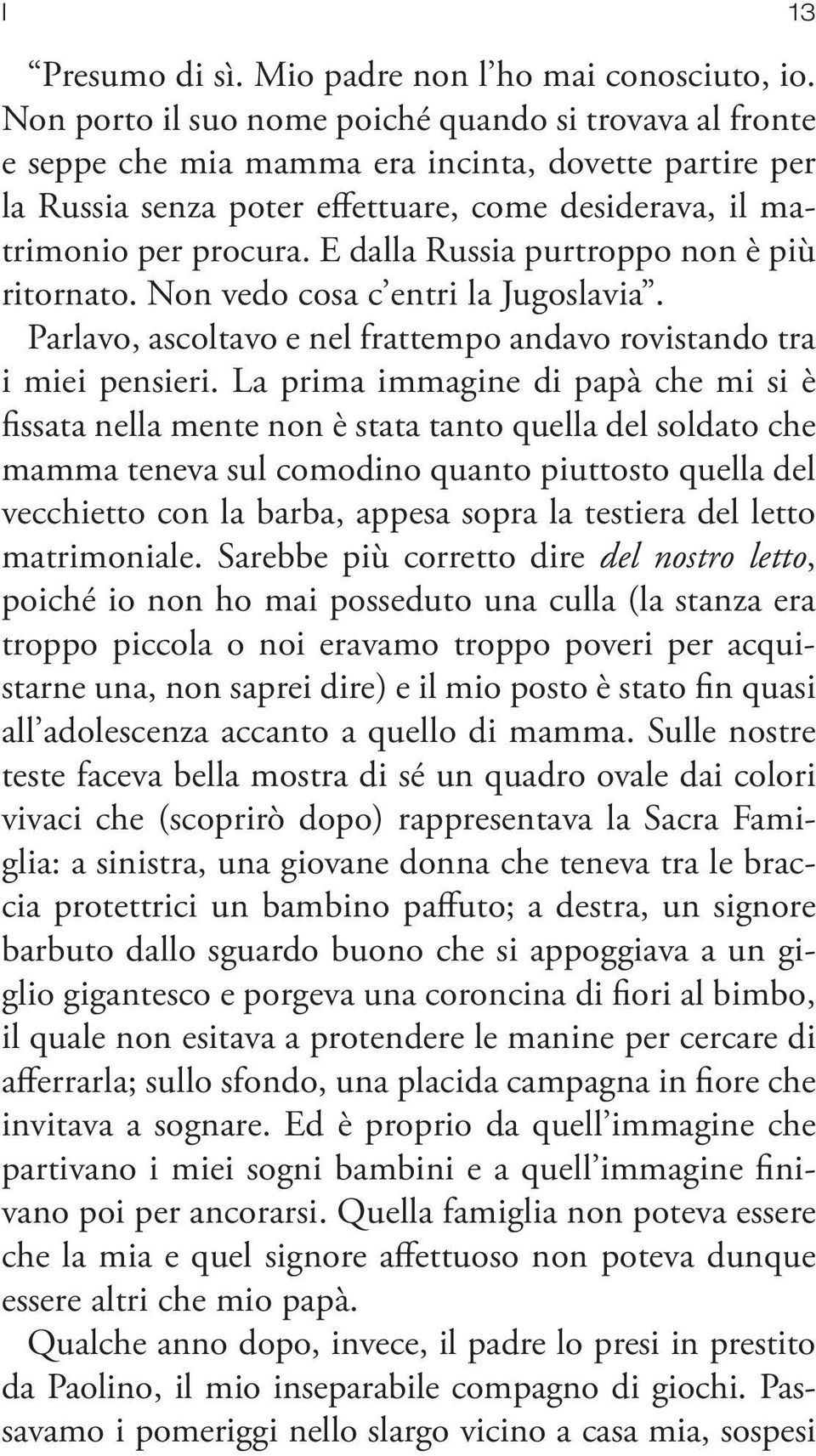 E dalla Russia purtroppo non è più ritornato. Non vedo cosa c entri la Jugoslavia. Parlavo, ascoltavo e nel frattempo andavo rovistando tra i miei pensieri.