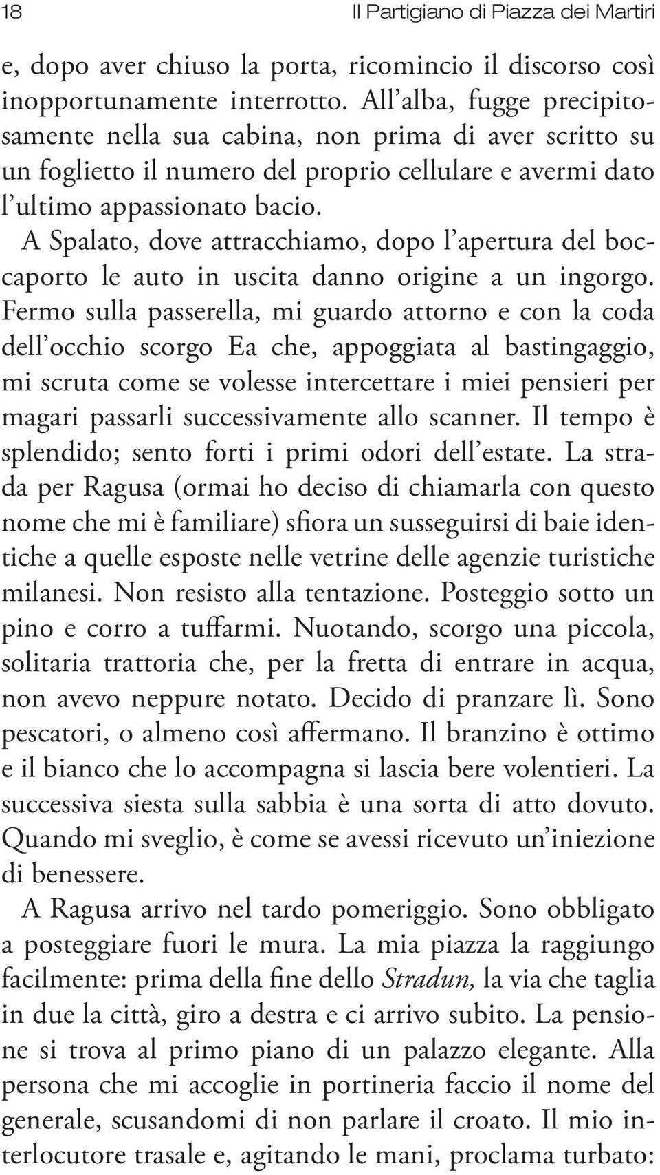 A Spalato, dove attracchiamo, dopo l apertura del boccaporto le auto in uscita danno origine a un ingorgo.