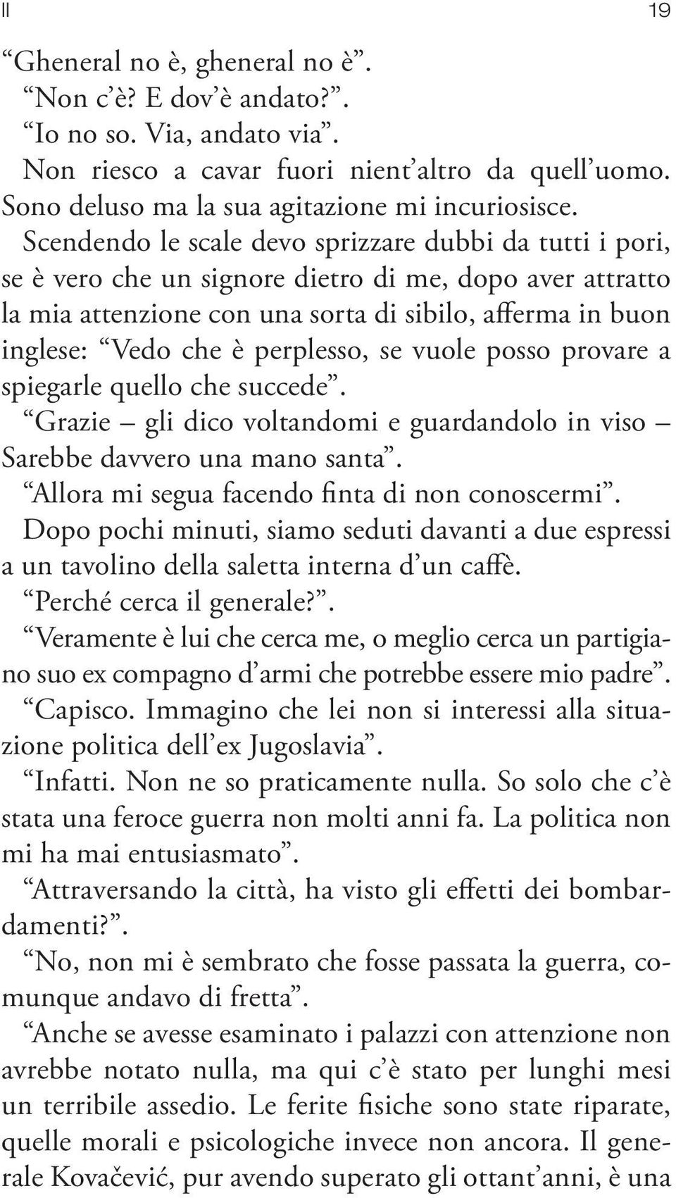 perplesso, se vuole posso provare a spiegarle quello che succede. Grazie gli dico voltandomi e guardandolo in viso Sarebbe davvero una mano santa. Allora mi segua facendo finta di non conoscermi.