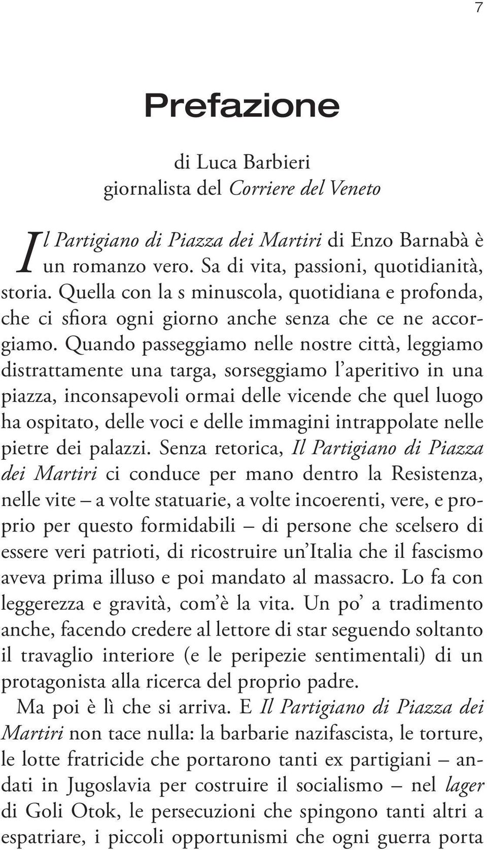 Quando passeggiamo nelle nostre città, leggiamo distrattamente una targa, sorseggiamo l aperitivo in una piazza, inconsapevoli ormai delle vicende che quel luogo ha ospitato, delle voci e delle