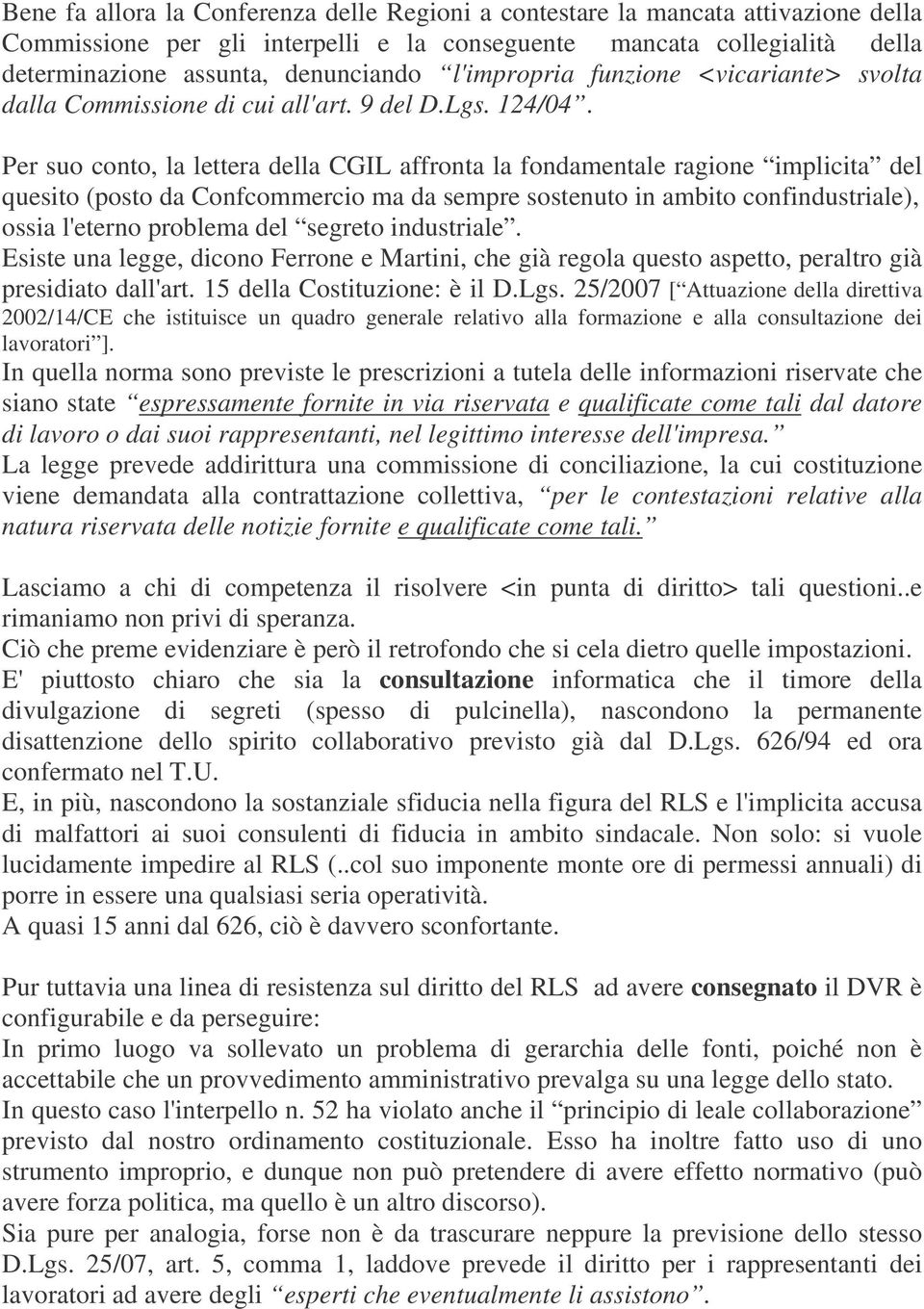 Per suo conto, la lettera della CGIL affronta la fondamentale ragione implicita del quesito (posto da Confcommercio ma da sempre sostenuto in ambito confindustriale), ossia l'eterno problema del