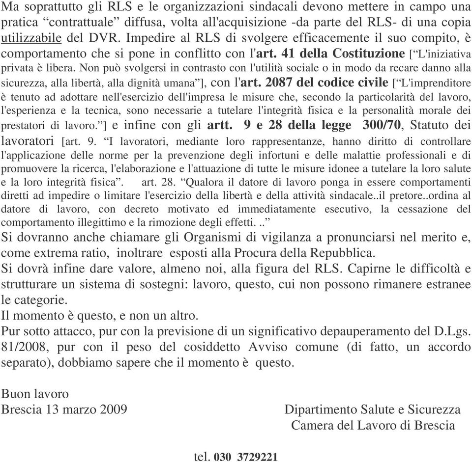 Non può svolgersi in contrasto con l'utilità sociale o in modo da recare danno alla sicurezza, alla libertà, alla dignità umana ], con l'art.