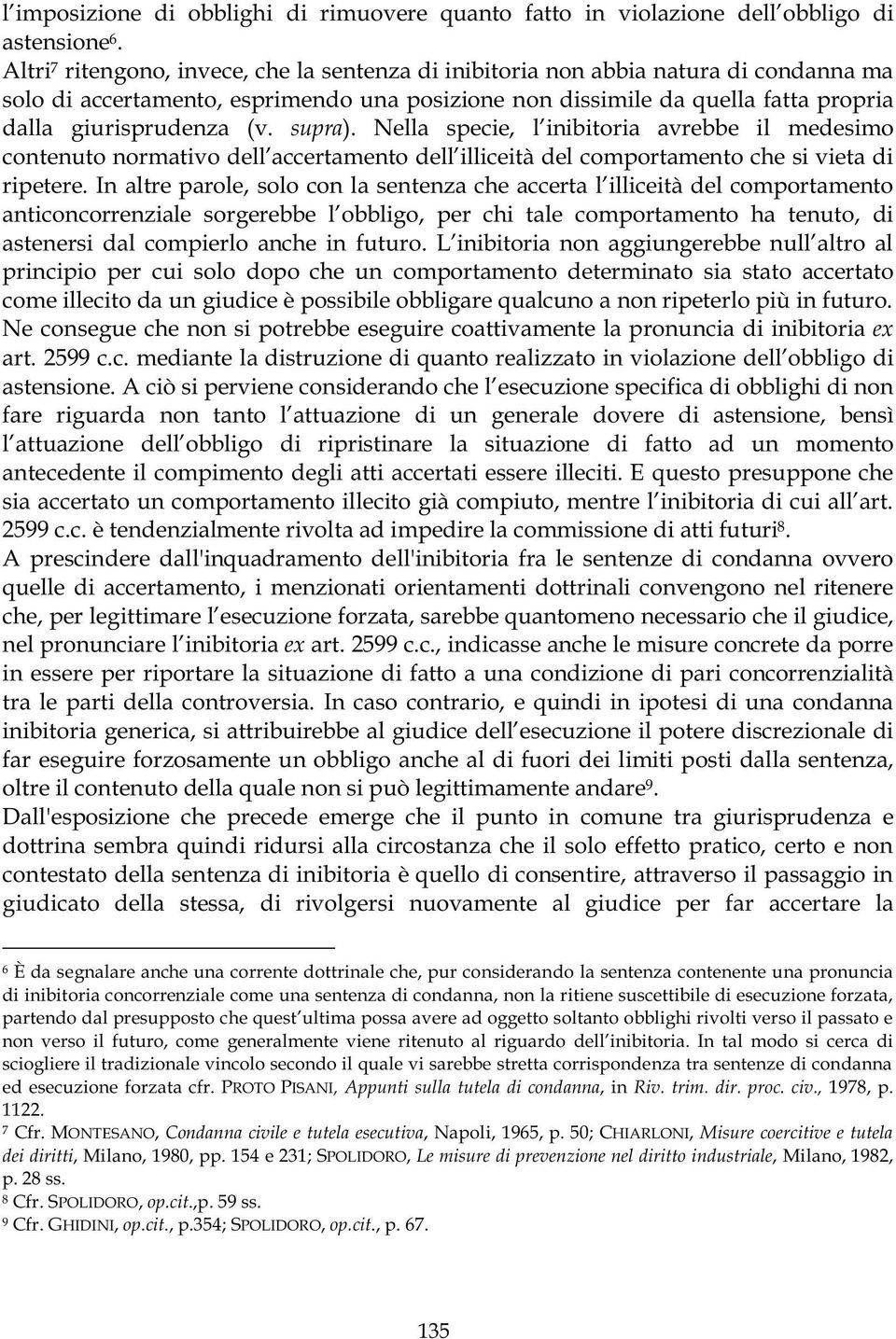 supra). Nella specie, l inibitoria avrebbe il medesimo contenuto normativo dell accertamento dell illiceità del comportamento che si vieta di ripetere.