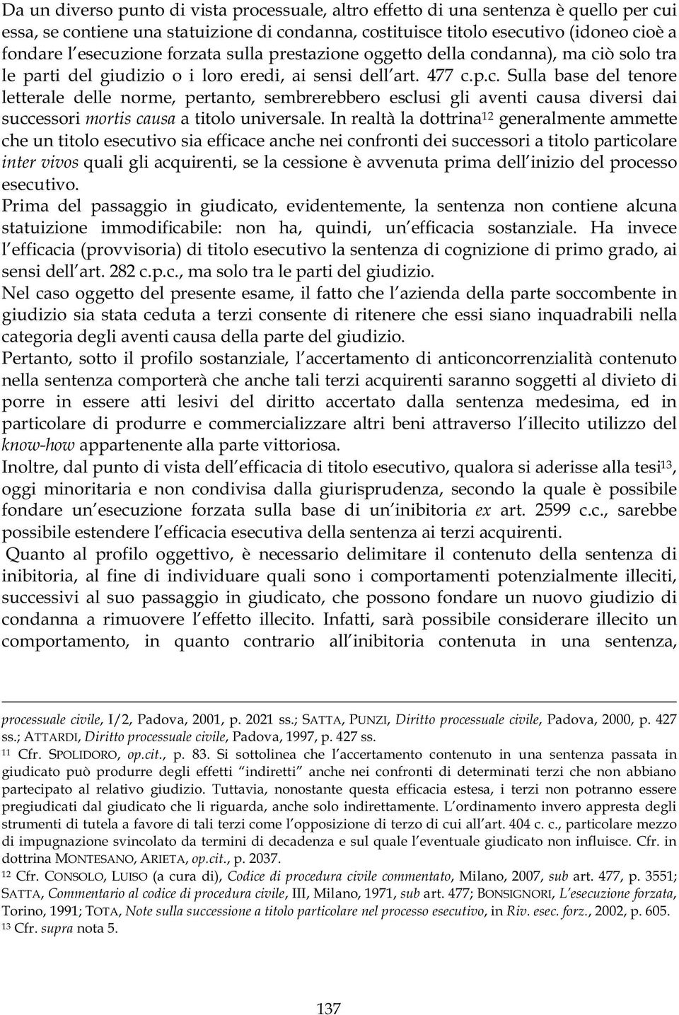 In realtà la dottrina 12 generalmente ammette che un titolo esecutivo sia efficace anche nei confronti dei successori a titolo particolare inter vivos quali gli acquirenti, se la cessione è avvenuta