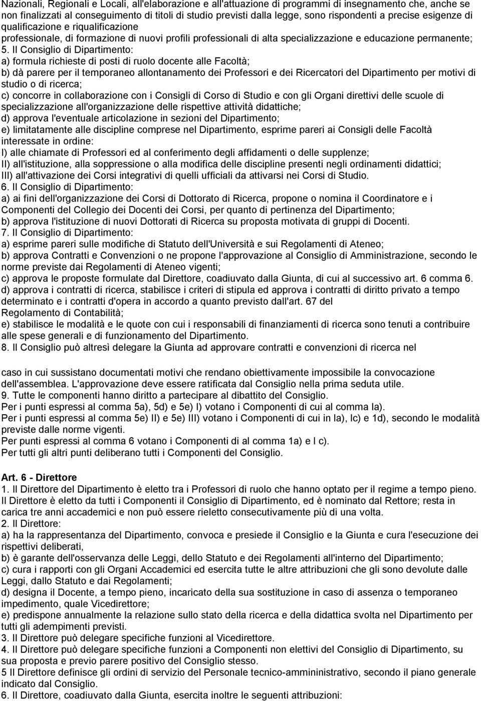 Il Consiglio di Dipartimento: a) formula richieste di posti di ruolo docente alle Facoltà; b) dà parere per il temporaneo allontanamento dei Professori e dei Ricercatori del Dipartimento per motivi