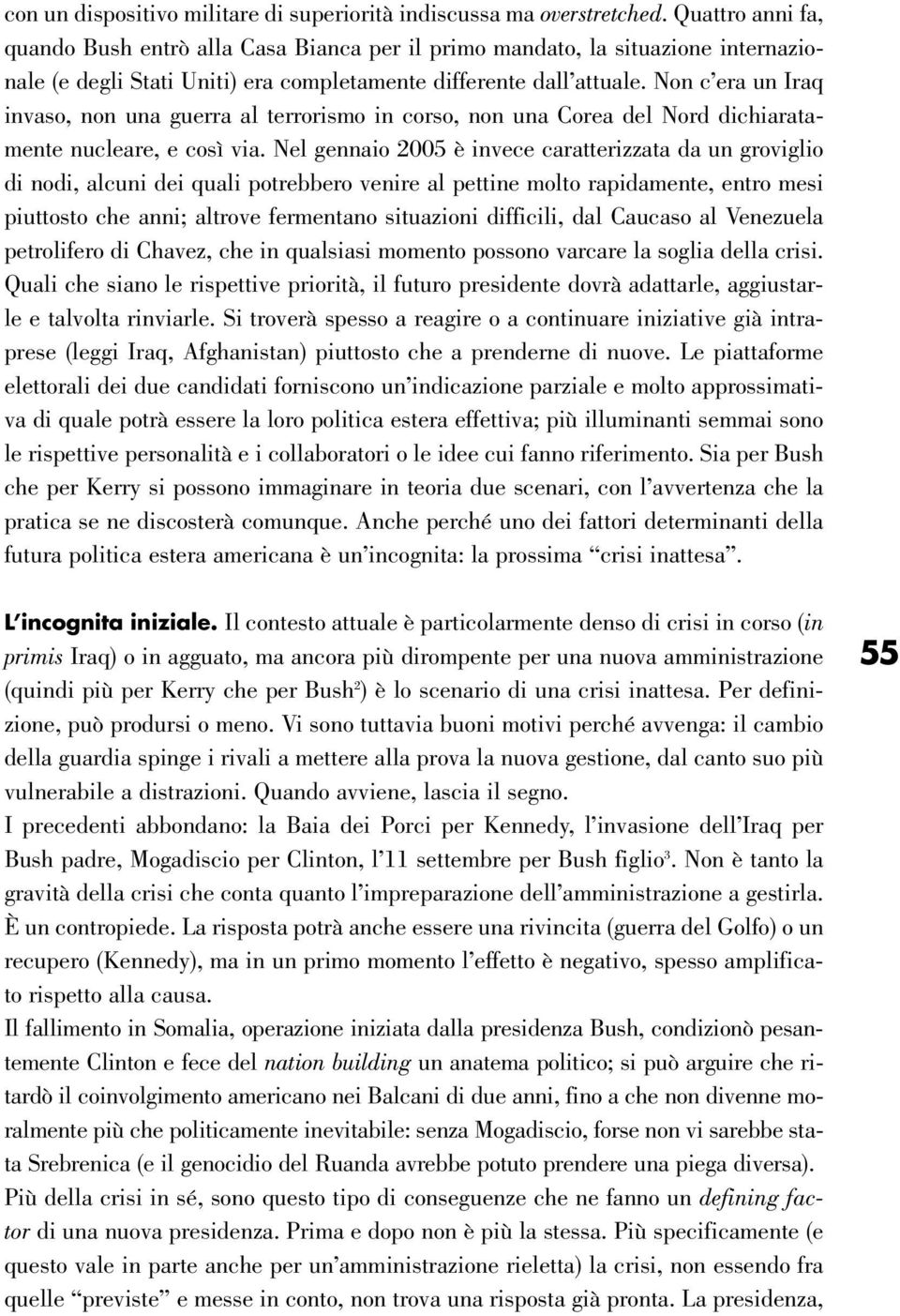 Non c era un Iraq invaso, non una guerra al terrorismo in corso, non una Corea del Nord dichiaratamente nucleare, e così via.