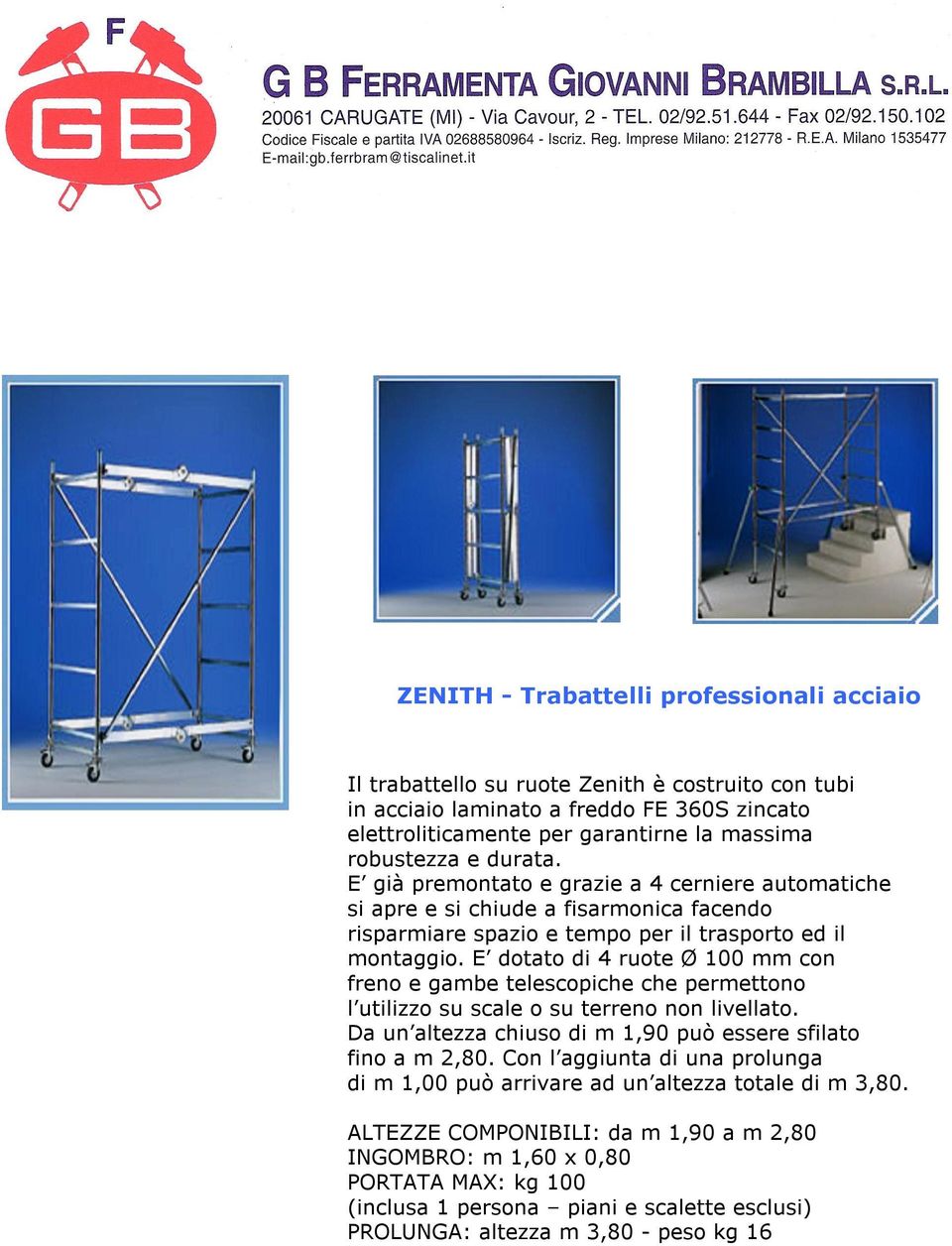 E dotato di 4 ruote Ø 100 con freno e gambe telescopiche che permettono l utilizzo su scale o su terreno non livellato. Da un altezza chiuso di m 1,90 può essere sfilato fino a m 2,80.