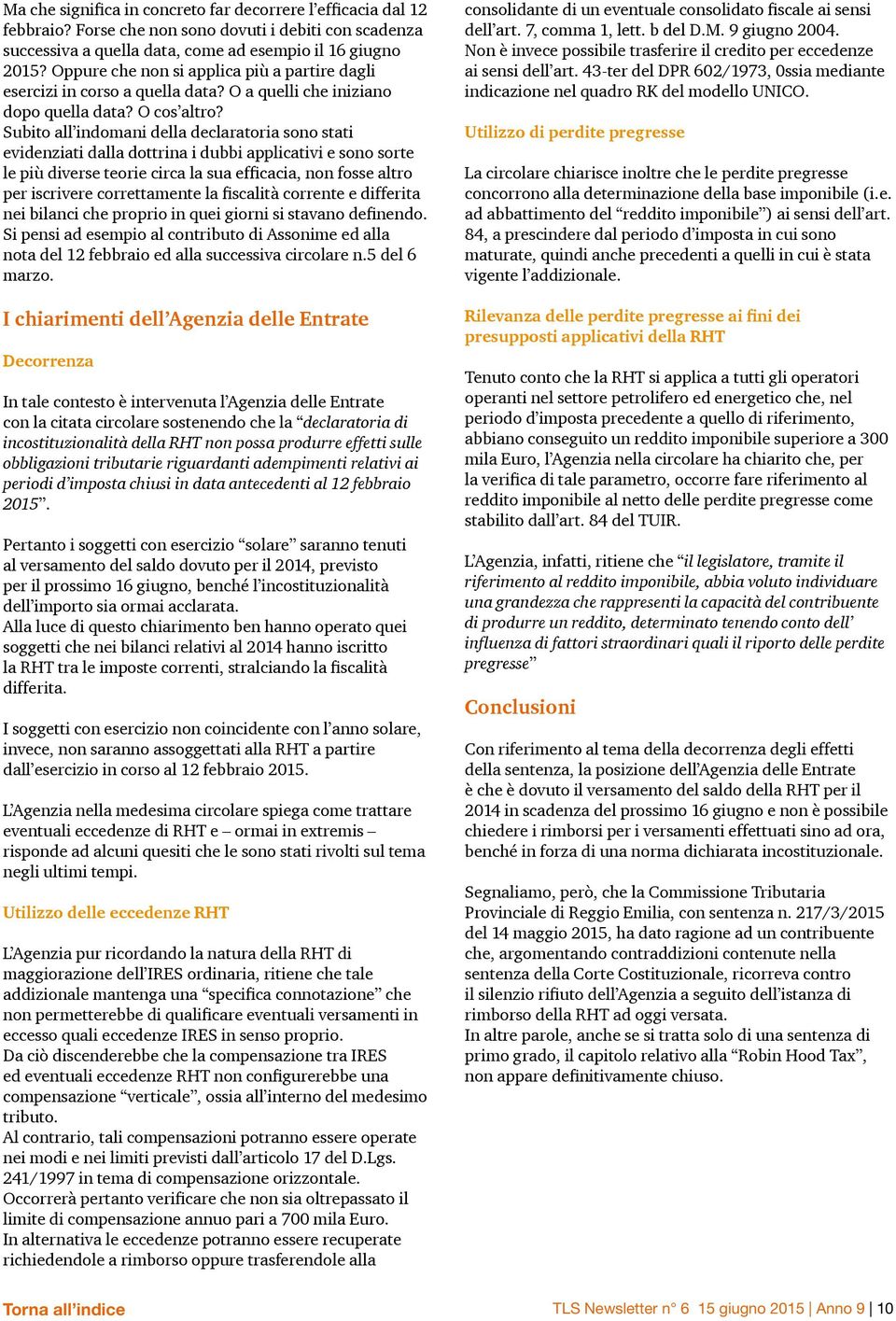 Subito all indomani della declaratoria sono stati evidenziati dalla dottrina i dubbi applicativi e sono sorte le più diverse teorie circa la sua efficacia, non fosse altro per iscrivere correttamente