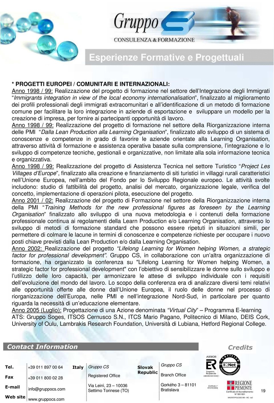 integrazione in aziende di esportazione e sviluppare un modello per la creazione di impresa, per fornire ai partecipanti opportunità di lavoro.