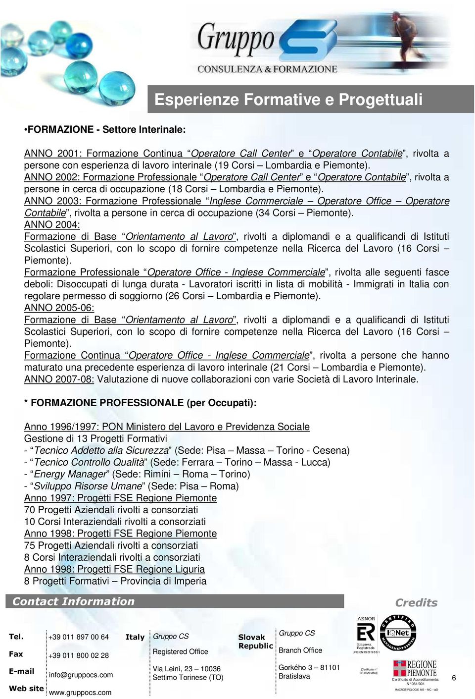 ANNO 2003: Formazione Professionale Inglese Commerciale Operatore Office Operatore Contabile, rivolta a persone in cerca di occupazione (34 Corsi Piemonte).