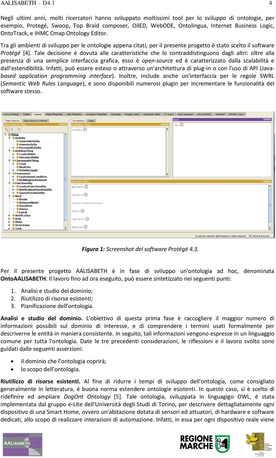 Logic, OntoTrack, e IHMC Cmap Ontology Editor. Tra gli ambienti di sviluppo per le ontologie appena citati, per il presente progetto è stato scelto il software Protégé [4].