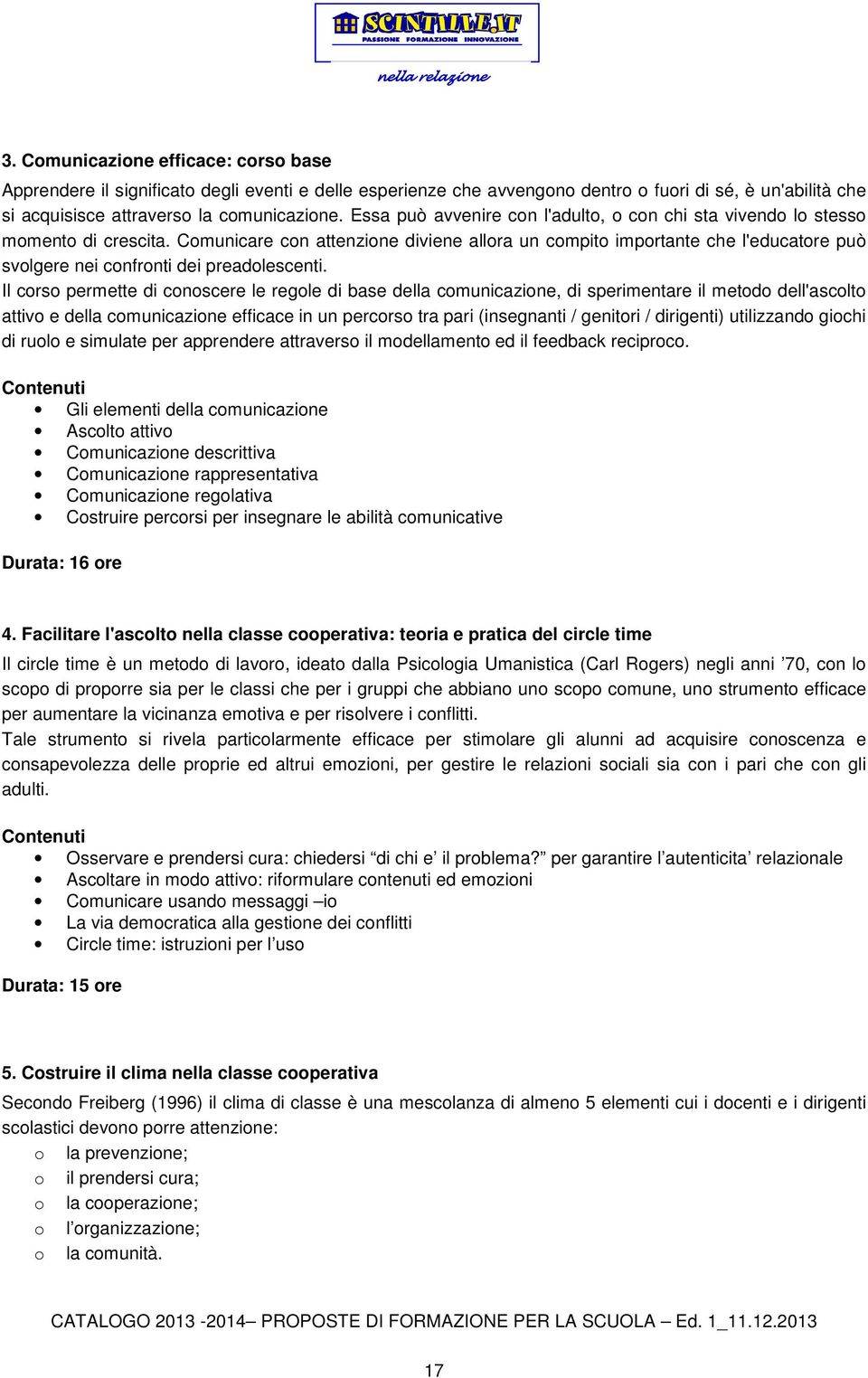 Comunicare con attenzione diviene allora un compito importante che l'educatore può svolgere nei confronti dei preadolescenti.