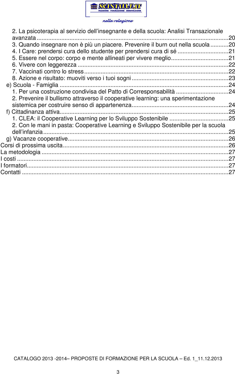 ..22 8. Azione e risultato: muoviti verso i tuoi sogni...23 e) Scuola - Famiglia...24 1. Per una costruzione condivisa del Patto di Corresponsabilità...24 2.