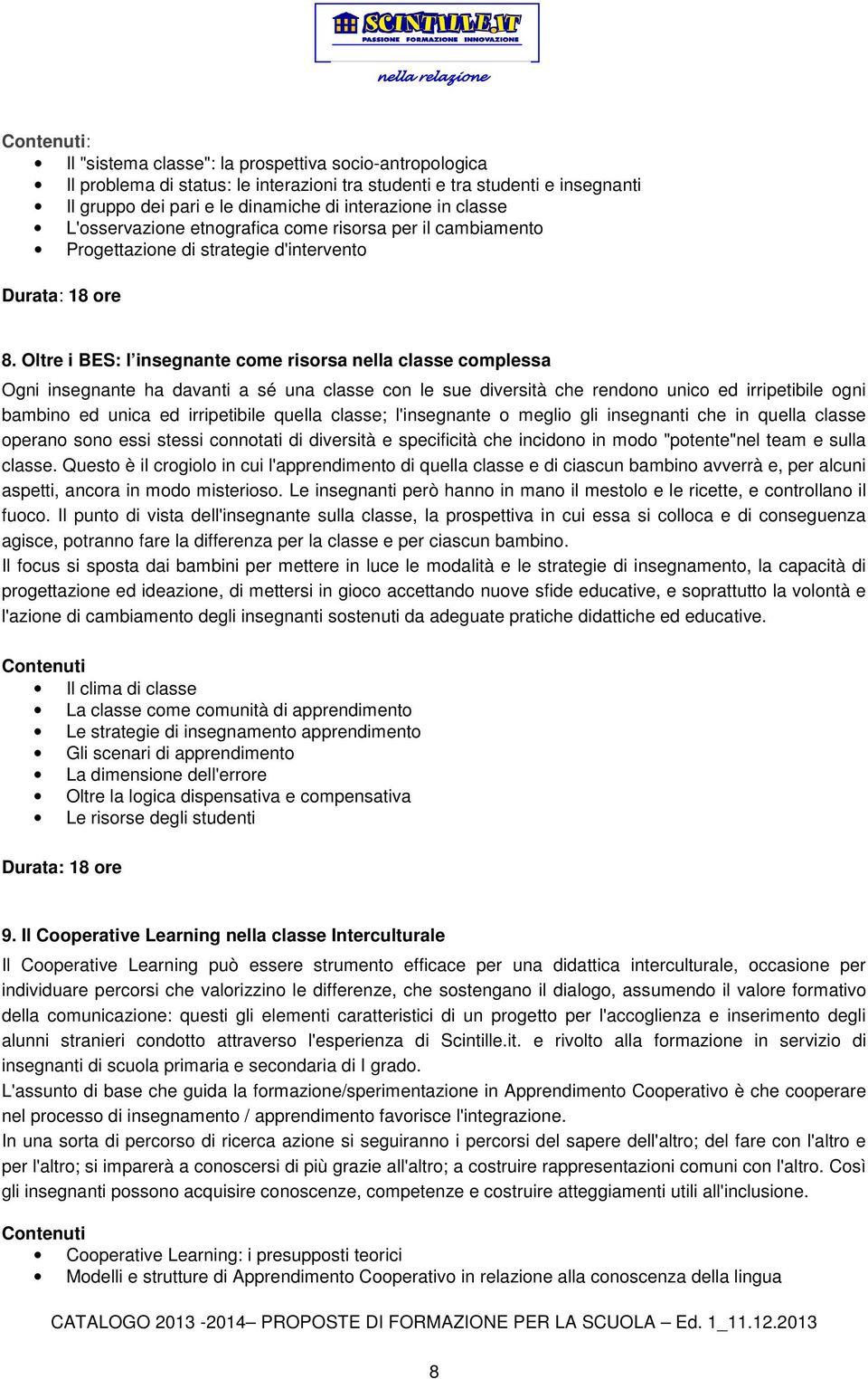 Oltre i BES: l insegnante come risorsa nella classe complessa Ogni insegnante ha davanti a sé una classe con le sue diversità che rendono unico ed irripetibile ogni bambino ed unica ed irripetibile