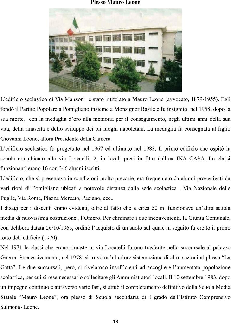 vita, della rinascita e dello sviluppo dei pii luoghi napoletani. La medaglia fu consegnata al figlio Giovanni Leone, allora Presidente della Camera.