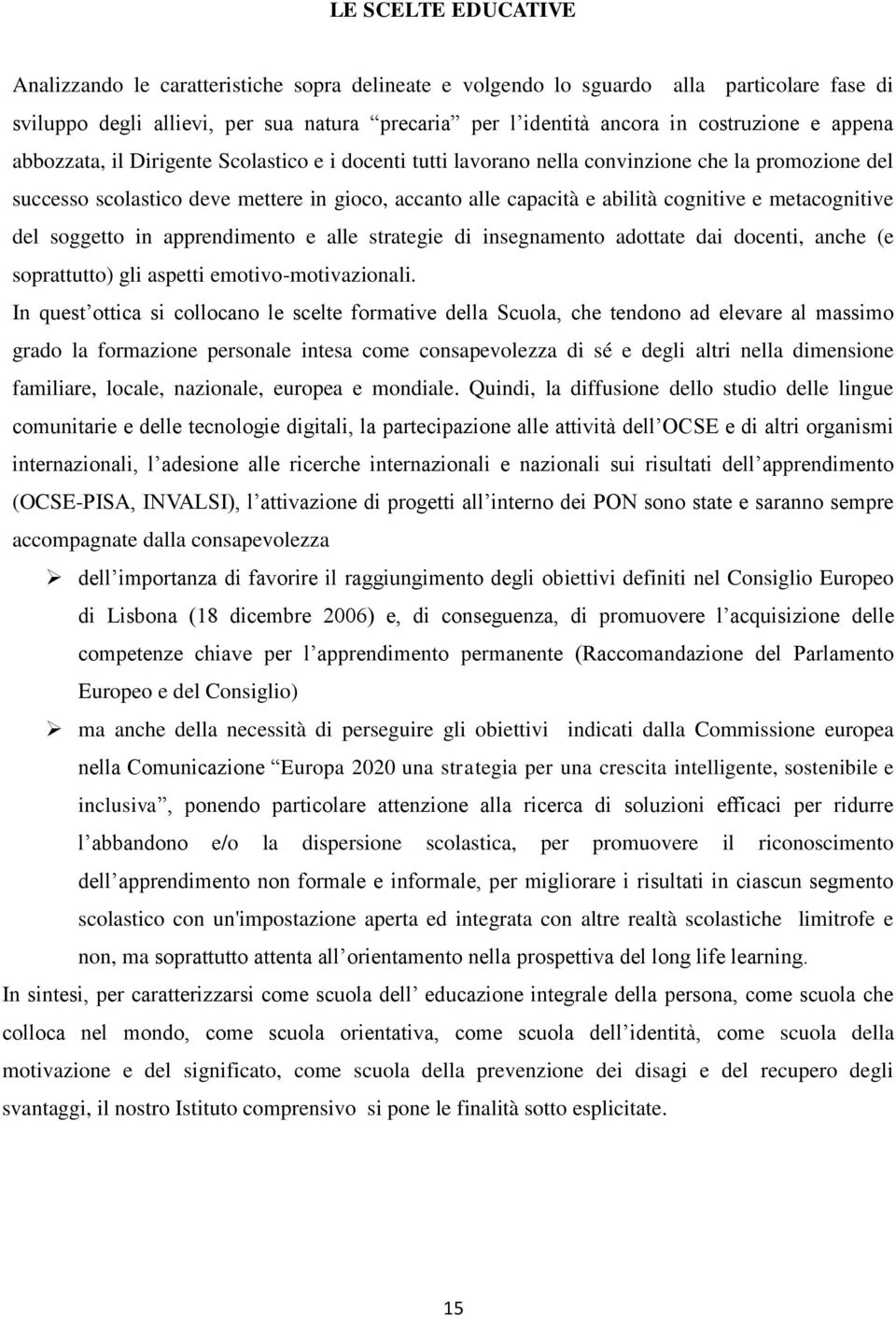 metacognitive del soggetto in apprendimento e alle strategie di insegnamento adottate dai docenti, anche (e soprattutto) gli aspetti emotivo-motivazionali.