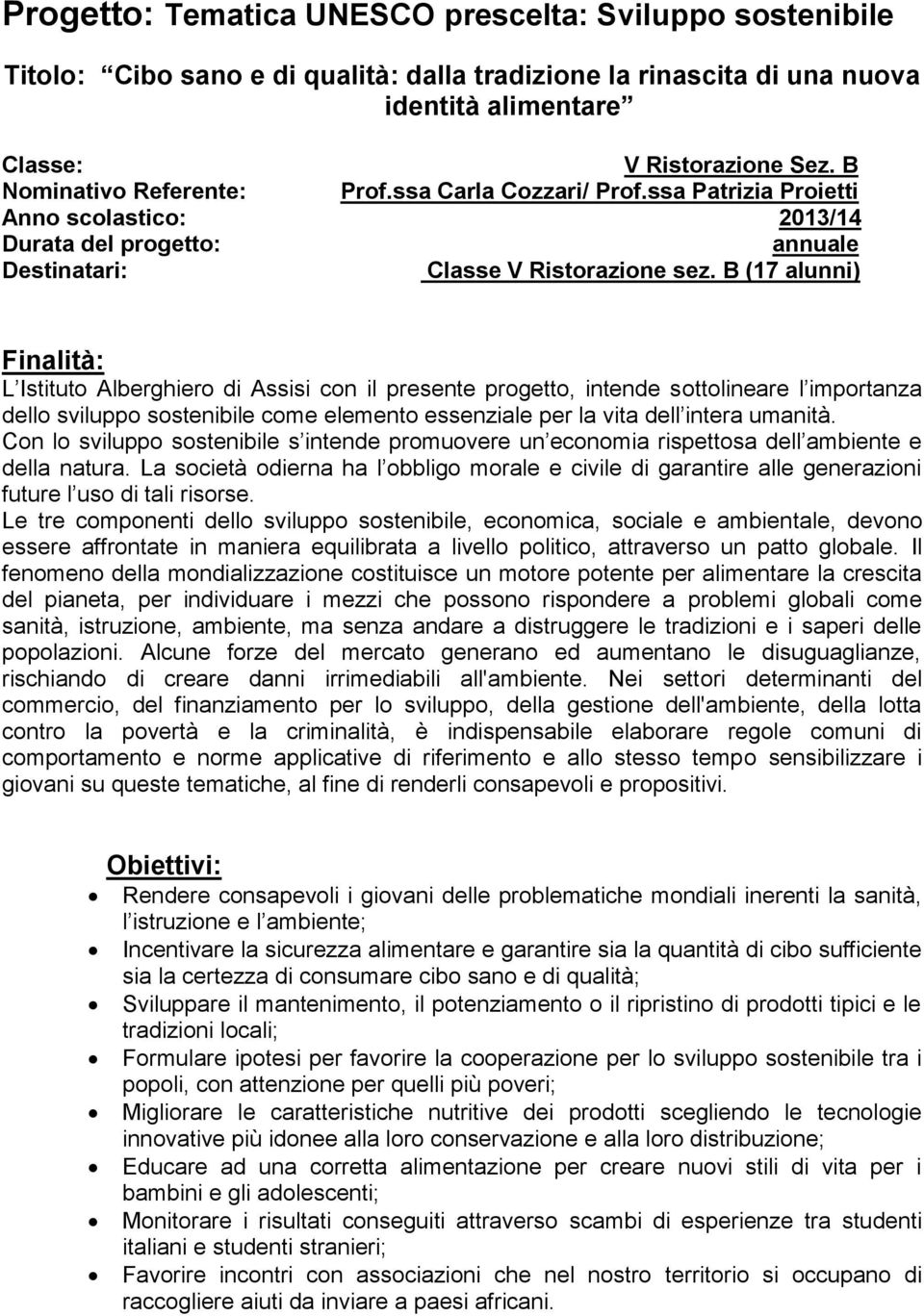 B (17 alunni) Finalità: L Istituto Alberghiero di Assisi con il presente progetto, intende sottolineare l importanza dello sviluppo sostenibile come elemento essenziale per la vita dell intera